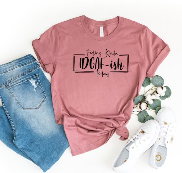 Feeling Kinda Idgaf-Ish Today Graphic T-Shirt Funny Shirt Hoodie, Sweatshirt | PodTeesHub.com