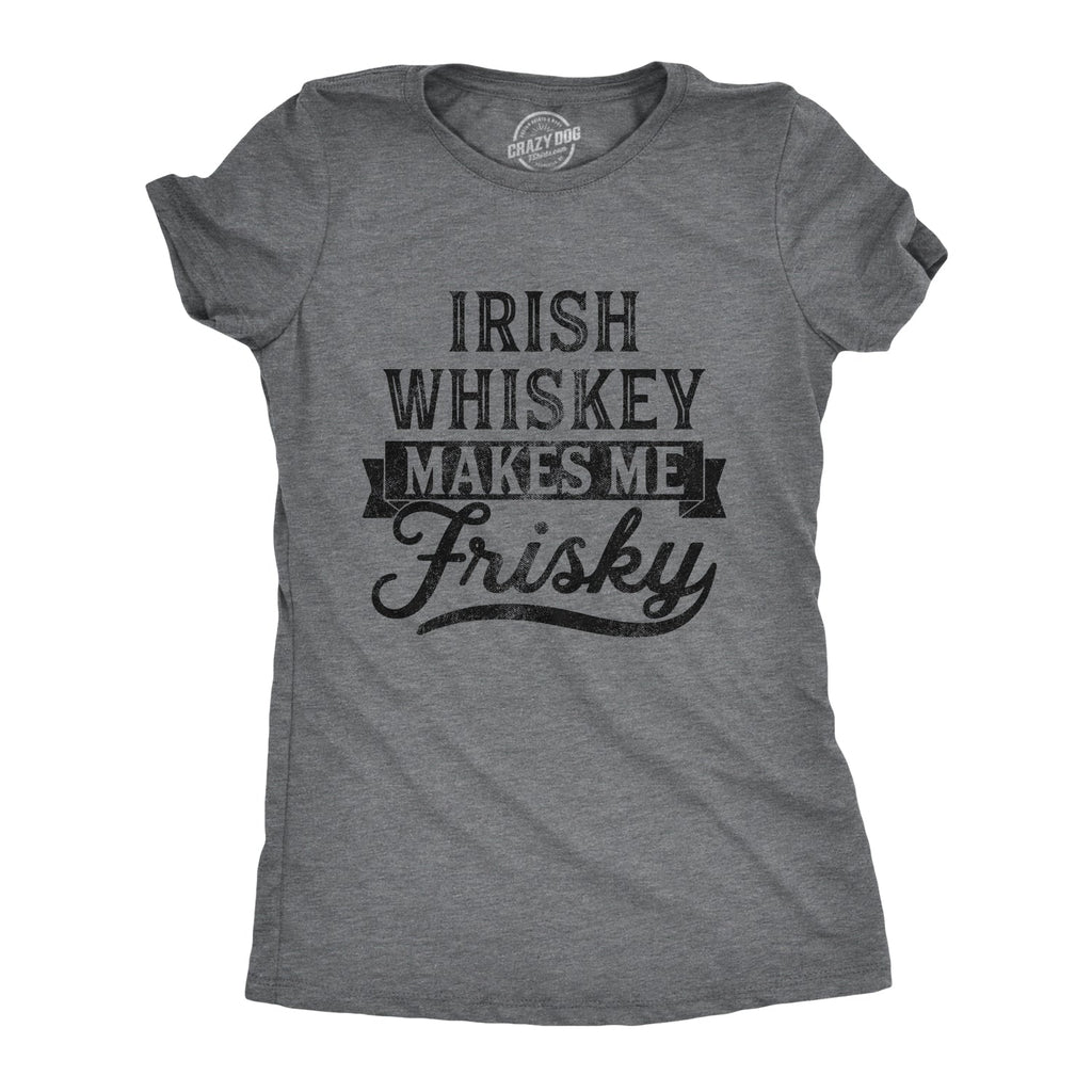 Irish Whiskey Makes Me Frisky Women's T Shirt