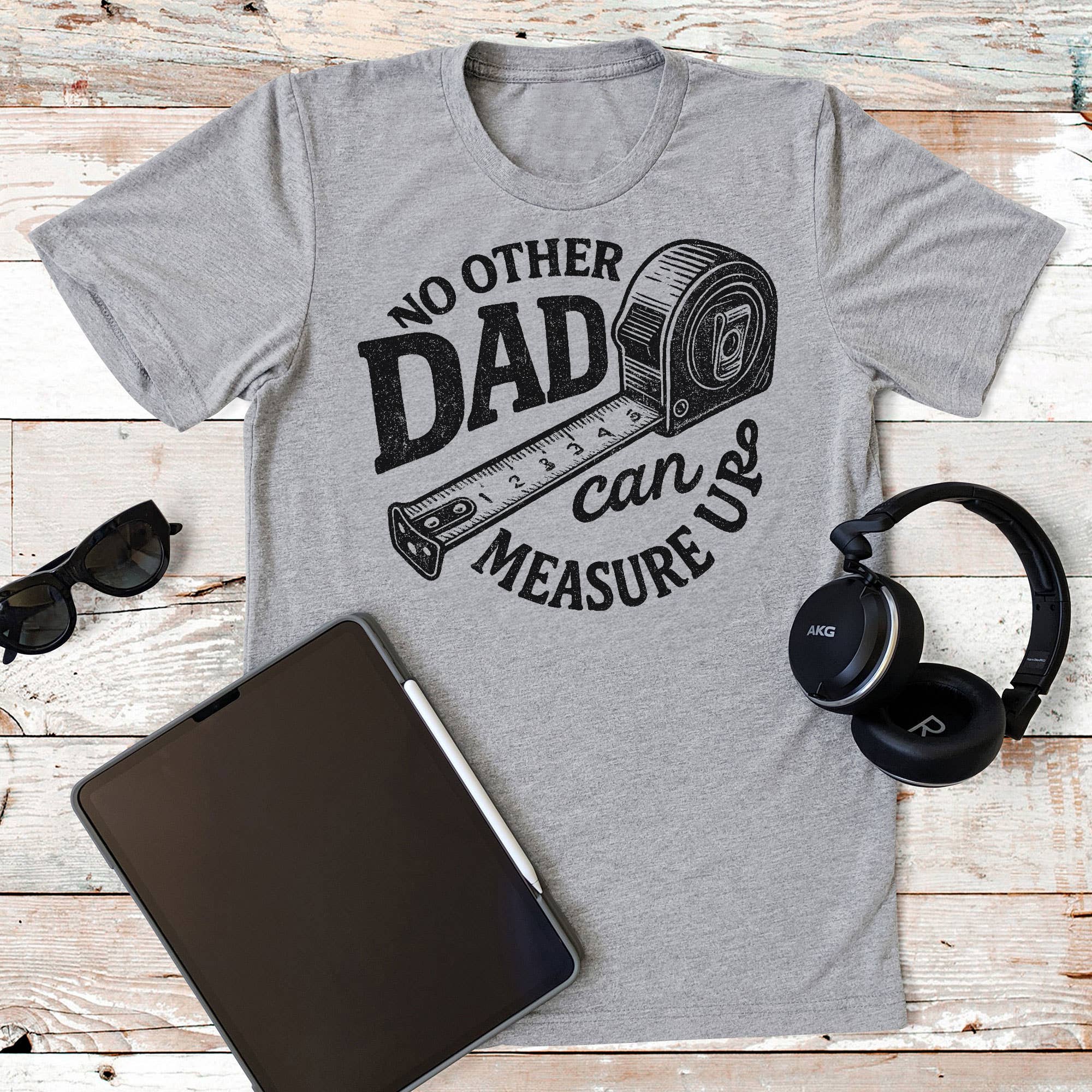 No Other Dad Can Measure Up Graphic Tee Hoodie, Sweatshirt | PodTeesHub.com
