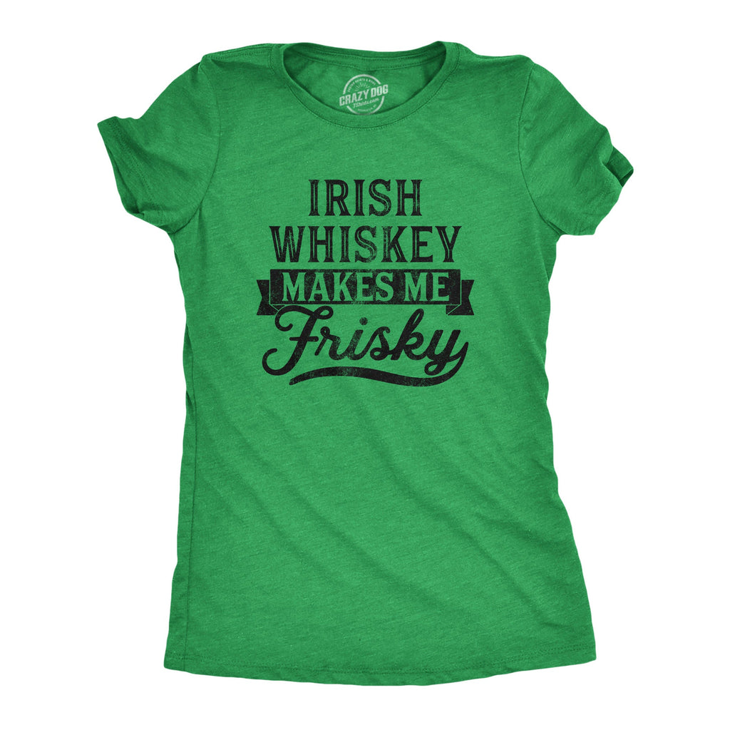 Irish Whiskey Makes Me Frisky Women's T Shirt