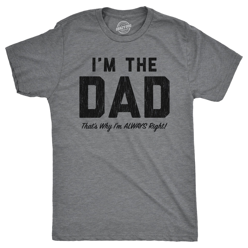 Im The Dad Thats Why Im Always Right Men's T Shirt