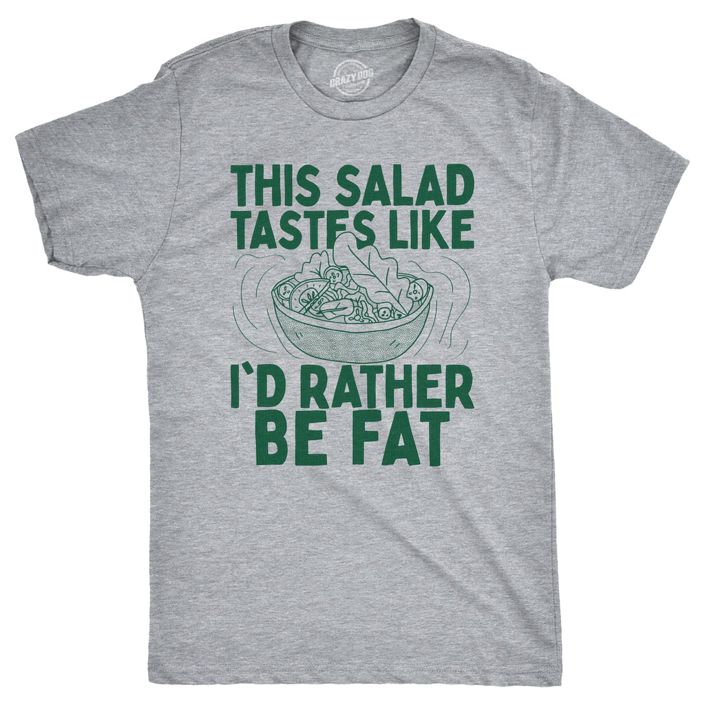 This Salad Tastes Like Id Rather Be Fat Men's T Shirt