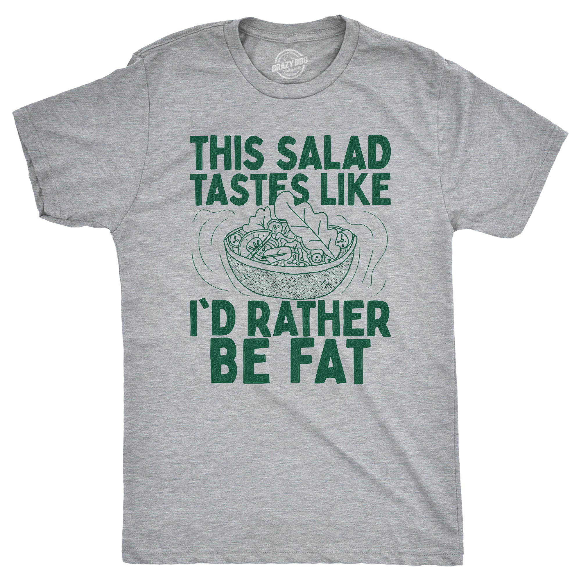 This Salad Tastes Like Id Rather Be Fat Men's T Shirt