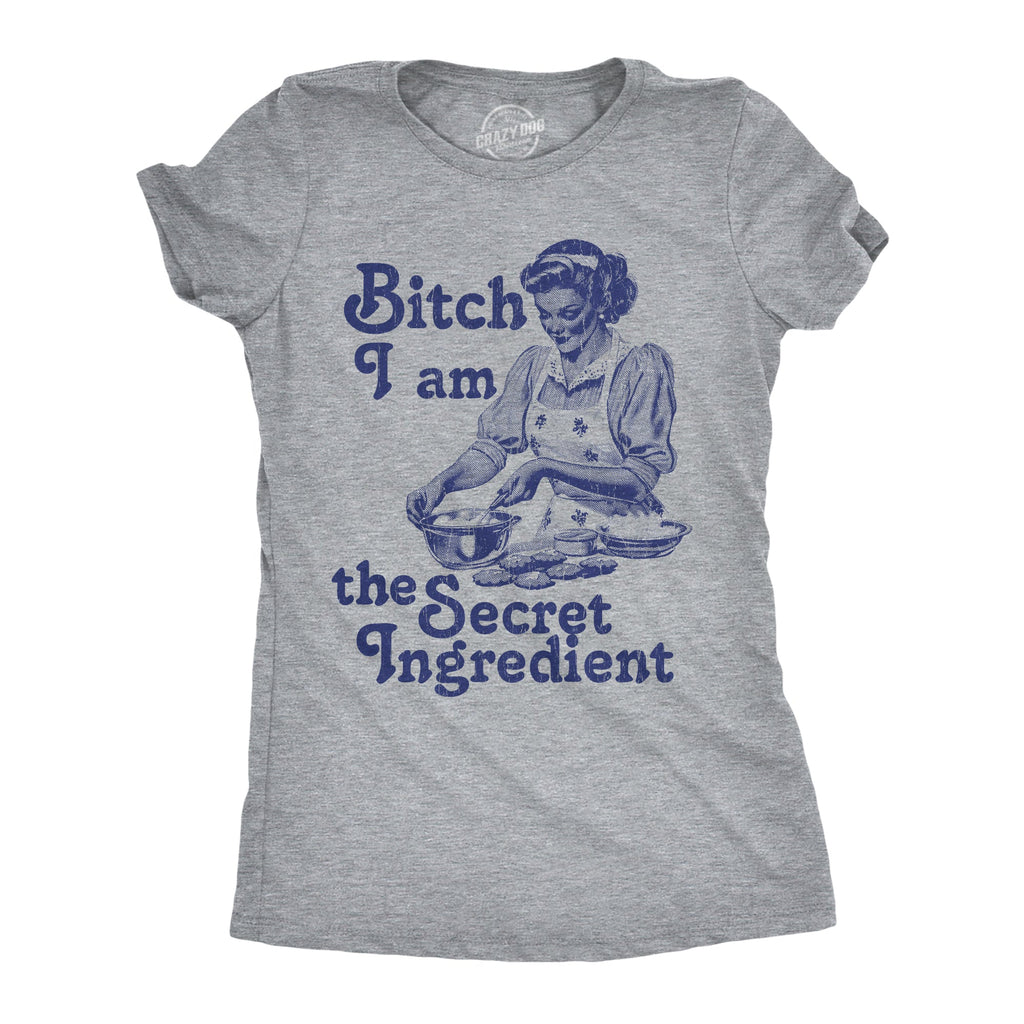 Bitch I Am The Secret Ingredient Women's T Shirt