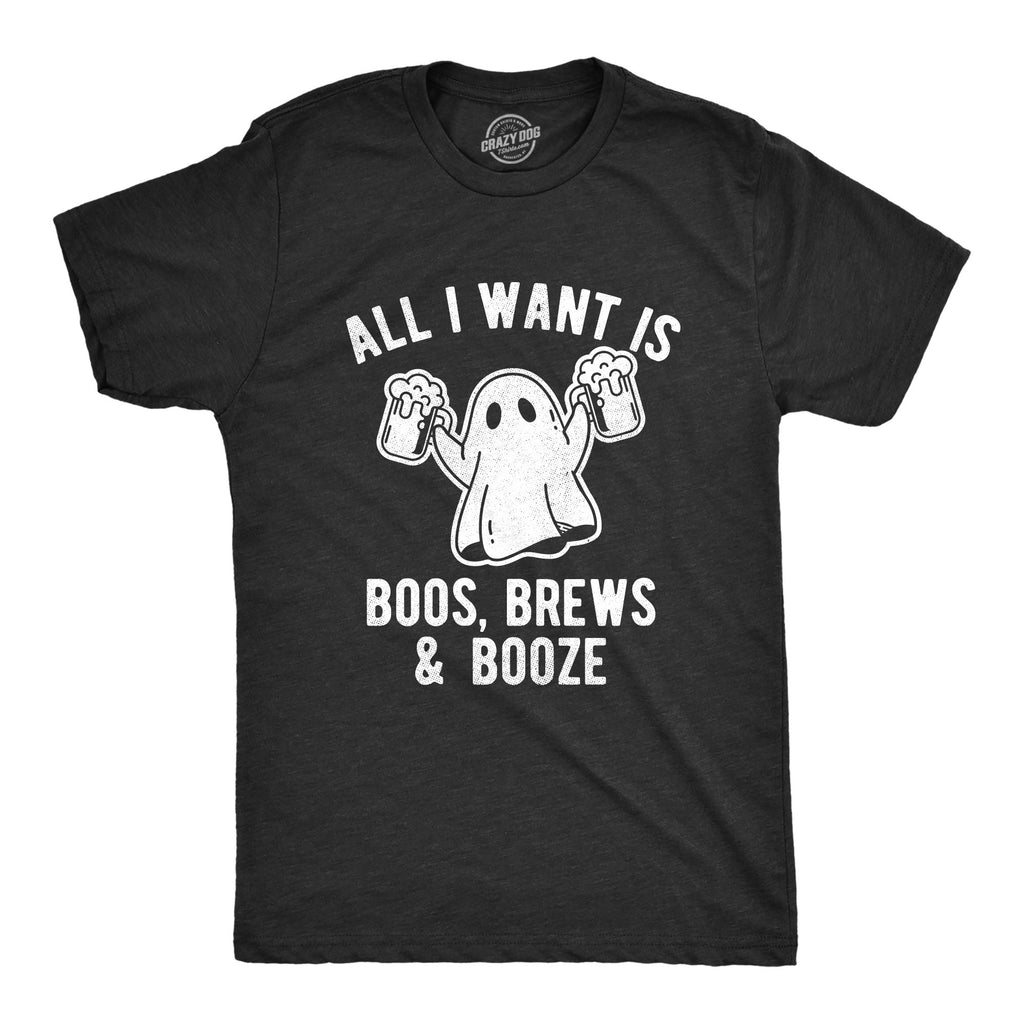 All I Want Is Boos Brews And Booze Men's T Shirt