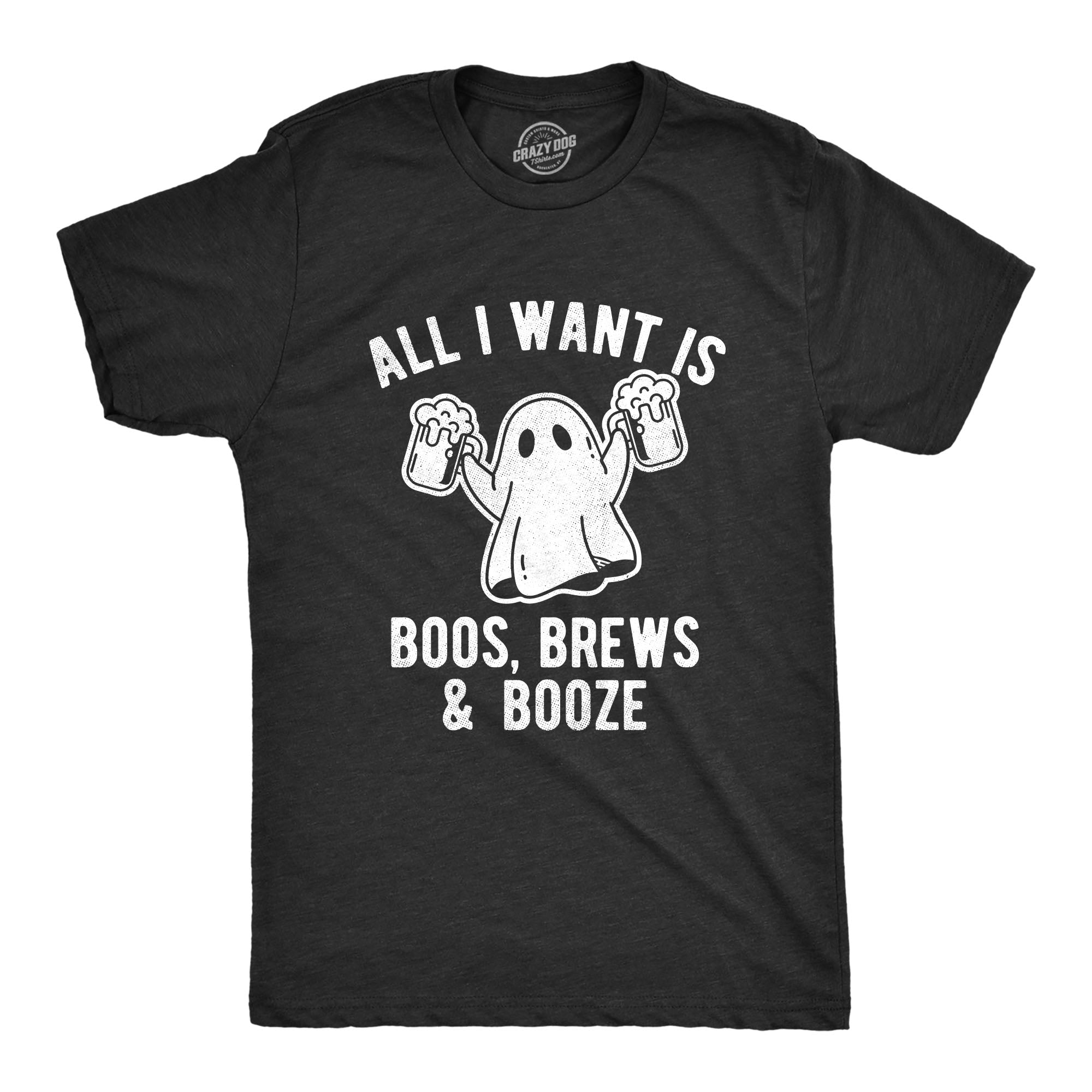 All I Want Is Boos Brews And Booze Men's T Shirt