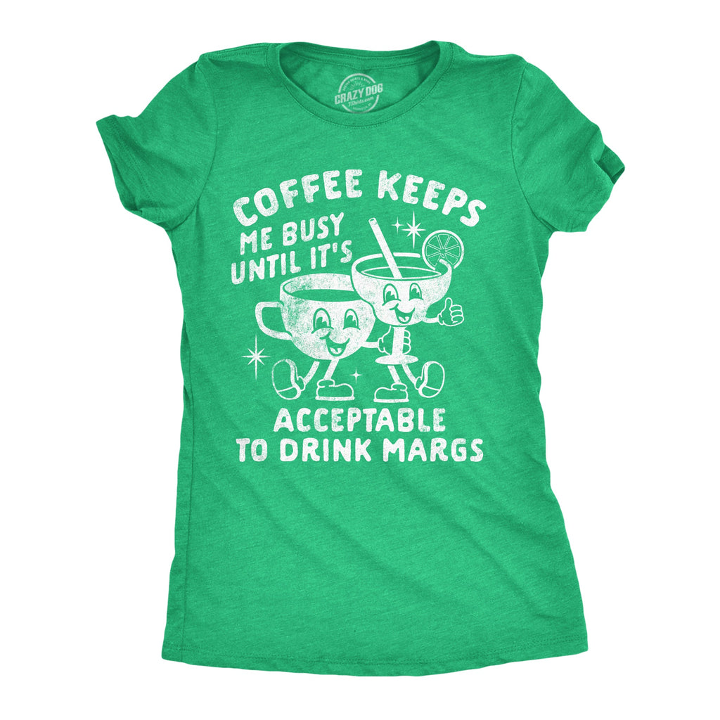 Coffee Keeps Me Busy Until Its Acceptable To Drink Margs Women's T Shirt