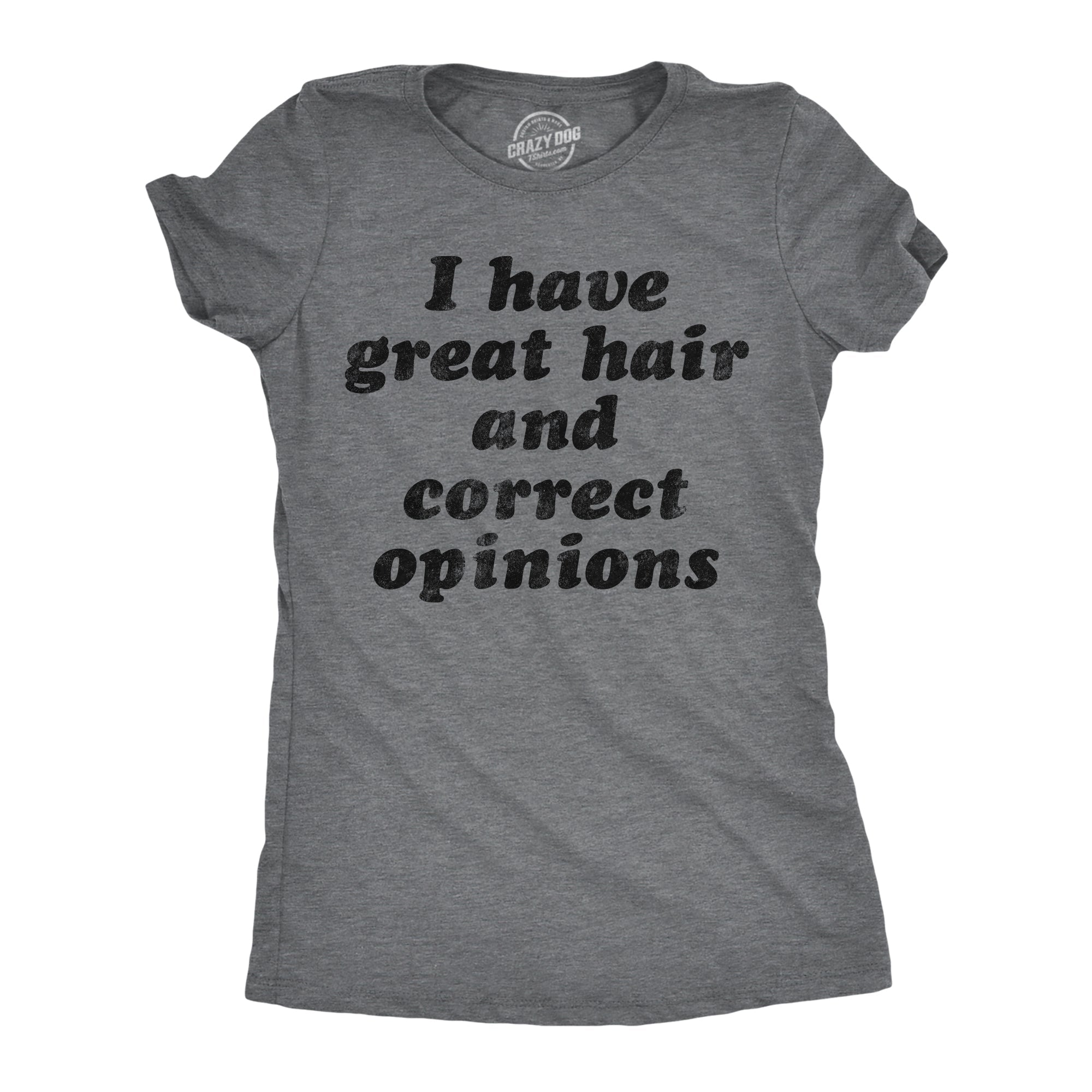 I Have Great Hair And Correct Opinions Women's T Shirt