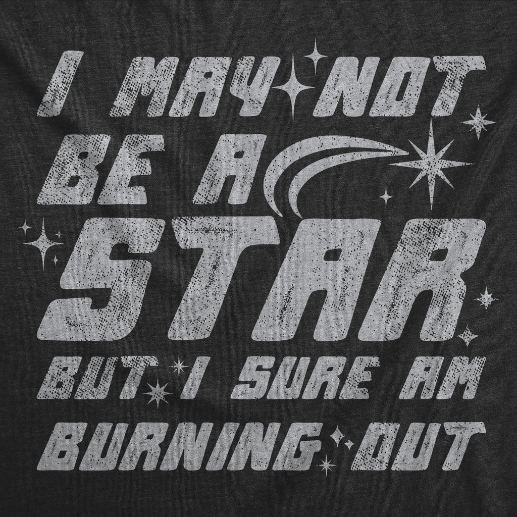 I May Not Be A Star But I Sure Am Buring Out Women's T Shirt