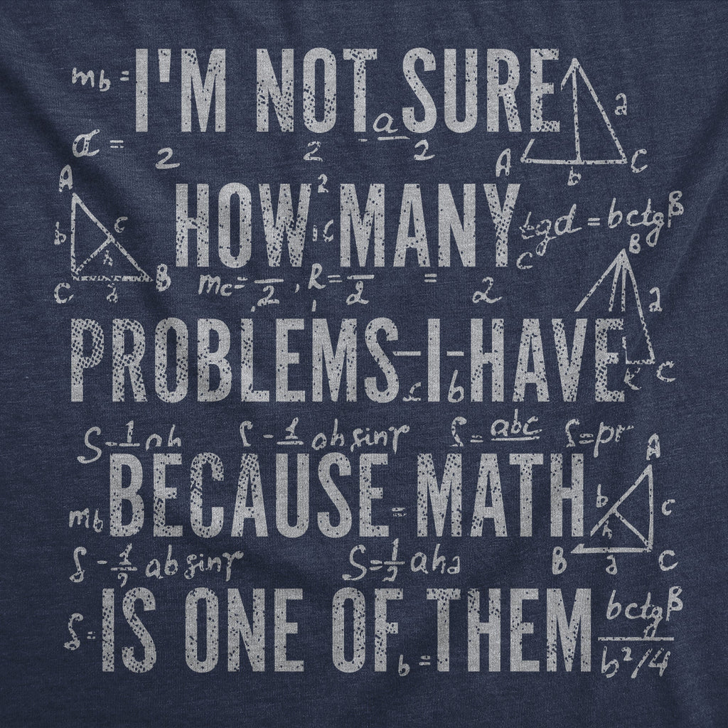 Im Not Sure How Many Problems I Have Because Math In One Of Them Men's T Shirt