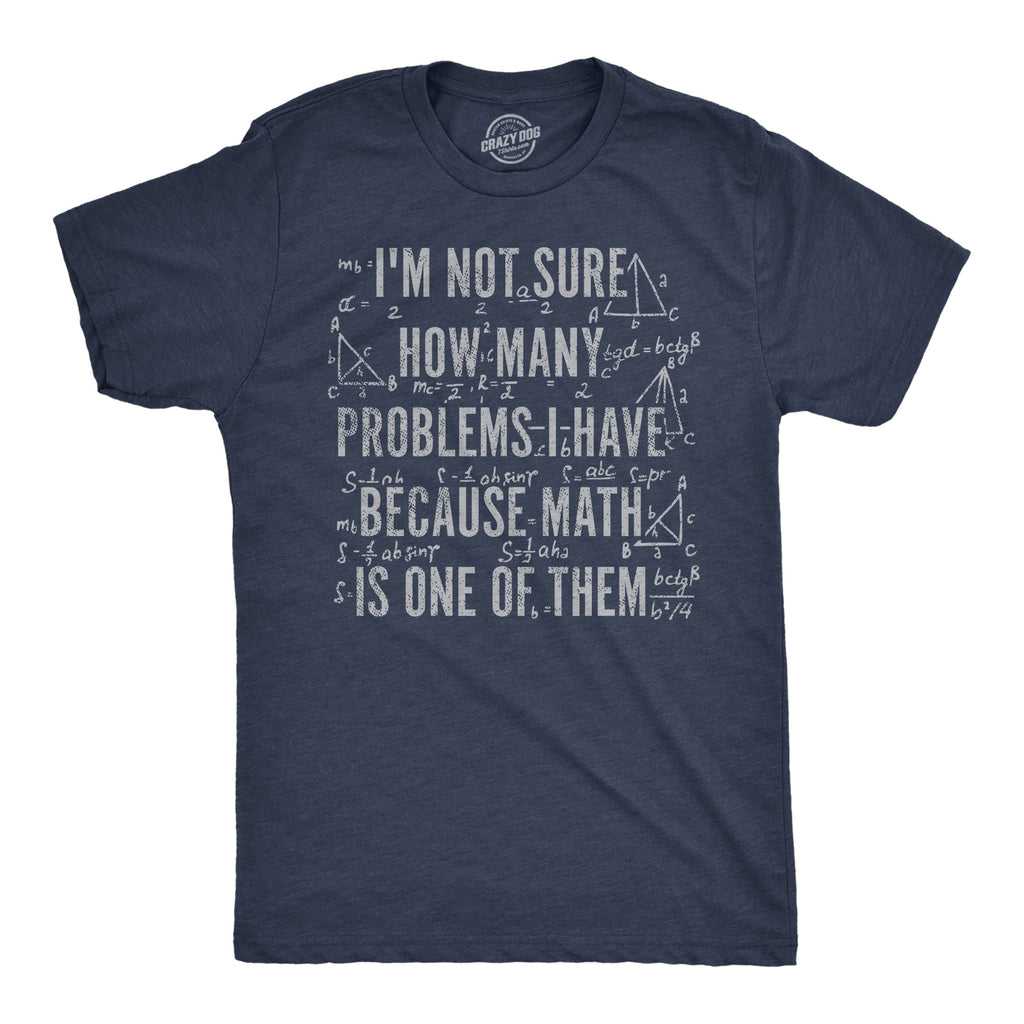Im Not Sure How Many Problems I Have Because Math In One Of Them Men's T Shirt