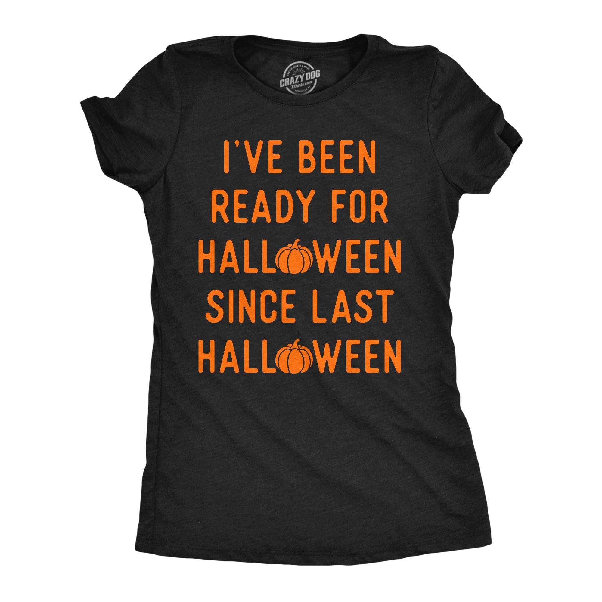 Ive Been Ready For Halloween Since Last Halloween Women's T Shirt