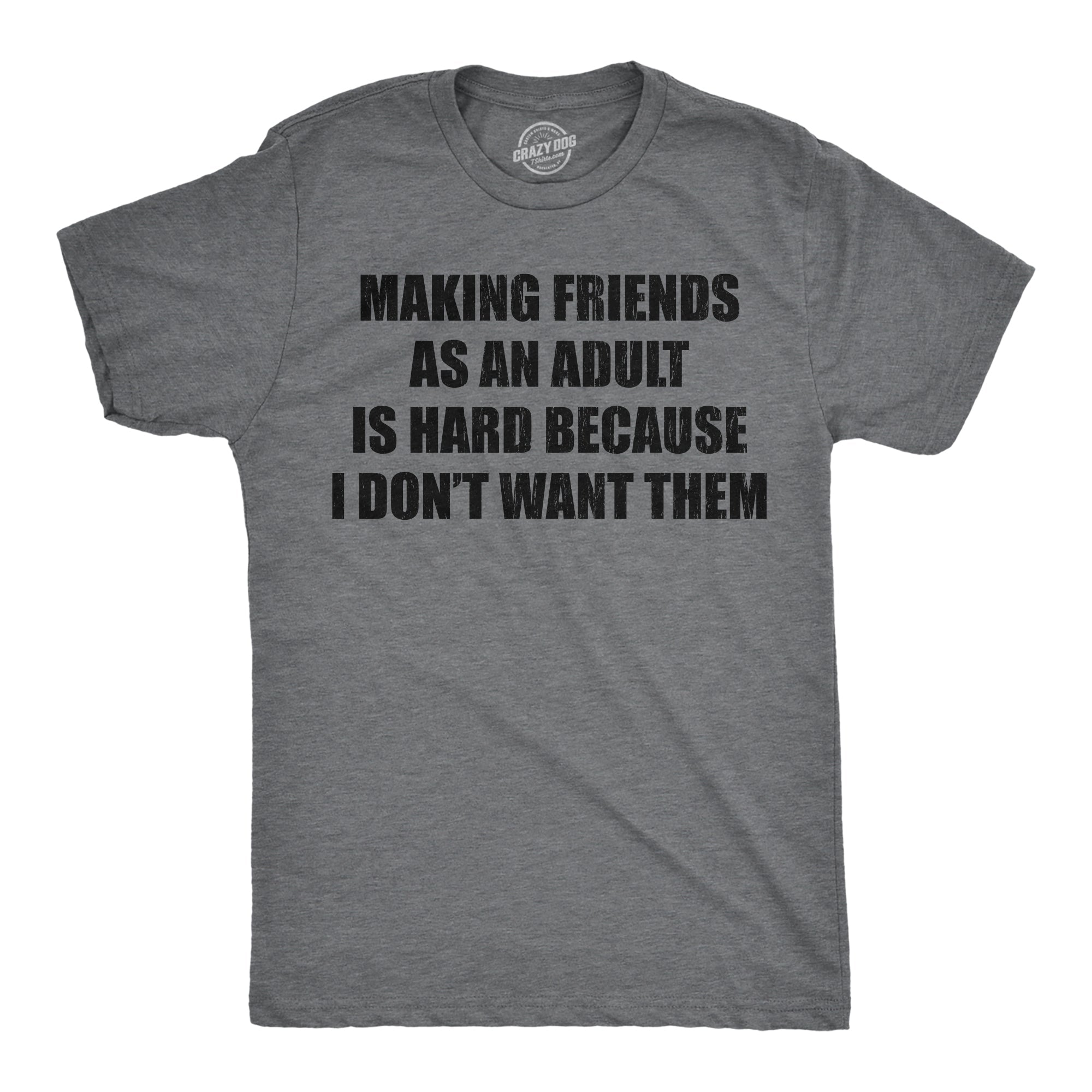 Making Friends As An Adult Is Hard Because I Dont Want Them Men's T Shirt
