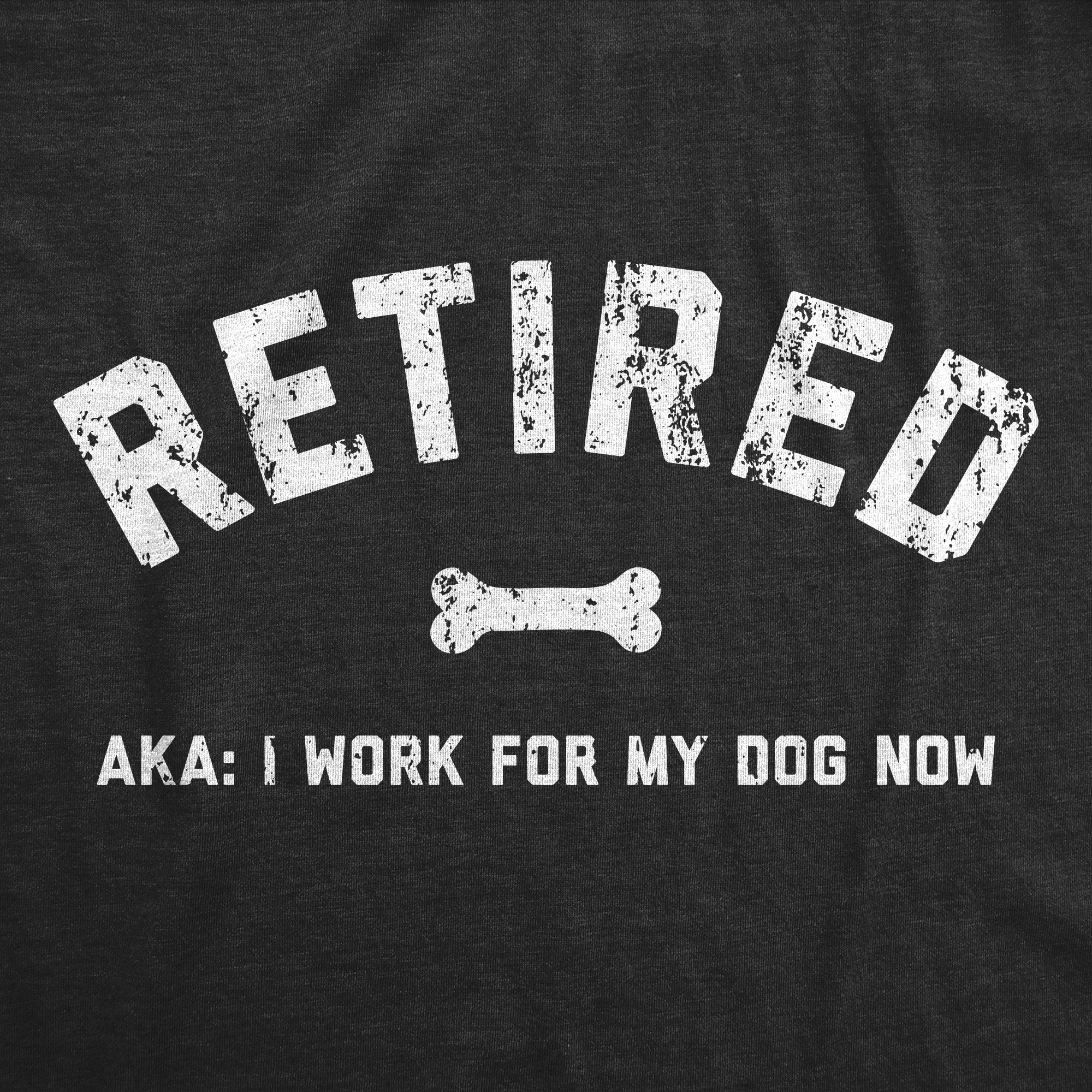 Retired AKA I Work For My Dog Now Men's T Shirt