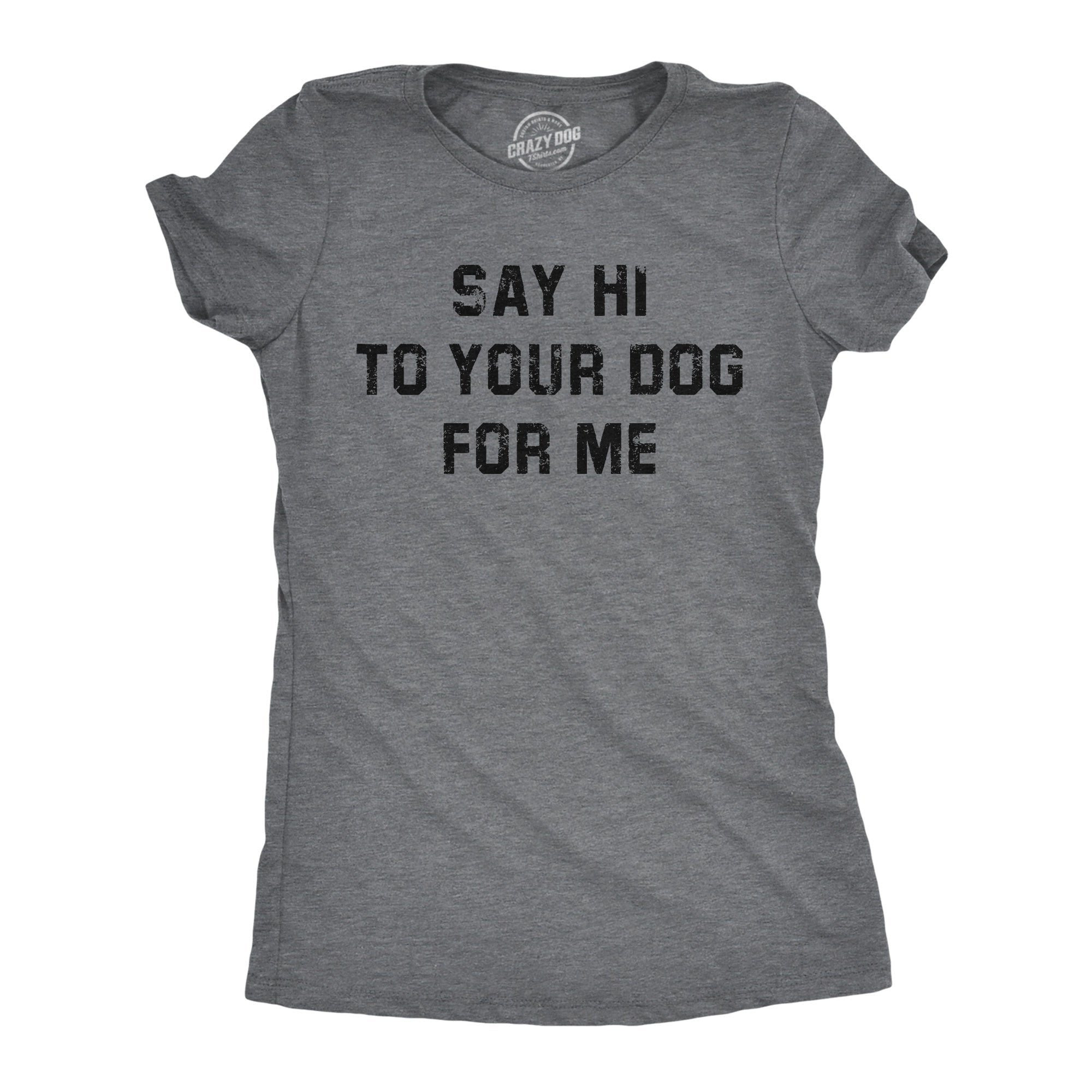 Say Hi To Your Dog For Me Women's T Shirt
