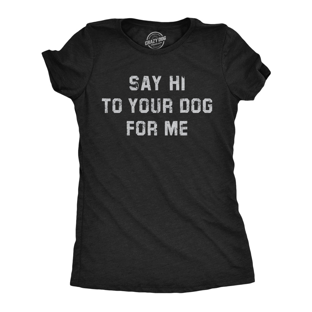 Say Hi To Your Dog For Me Women's T Shirt