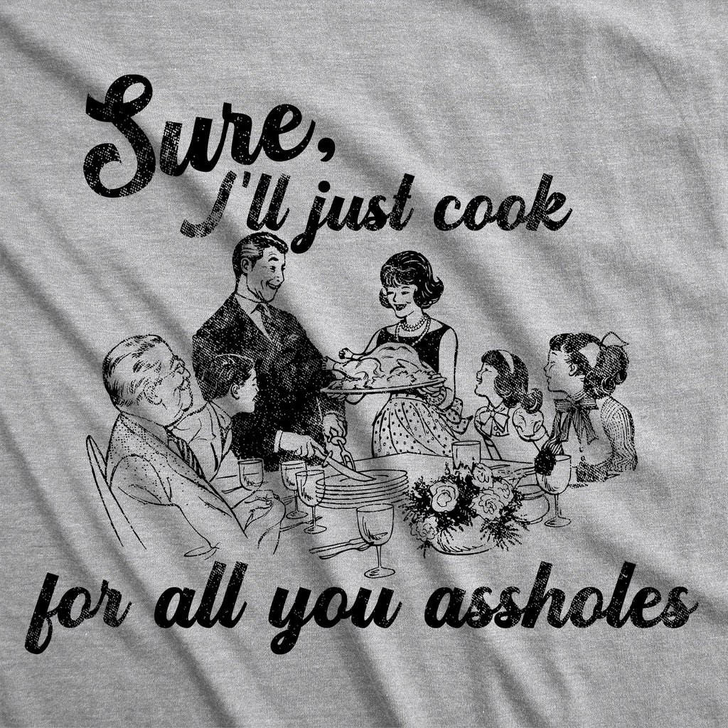 Sure Ill Just Cook For All You Assholes Women's T Shirt