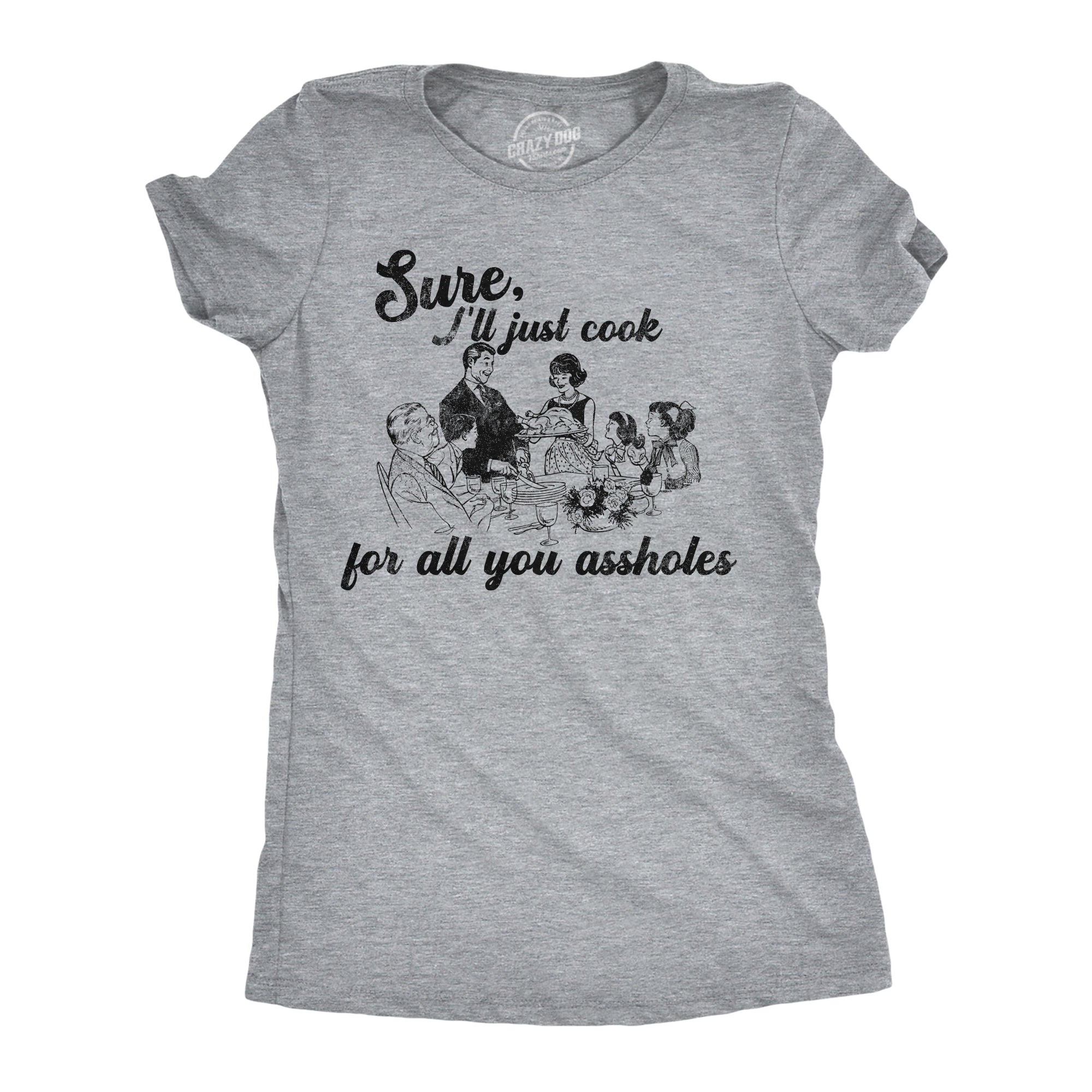 Sure Ill Just Cook For All You Assholes Women's T Shirt