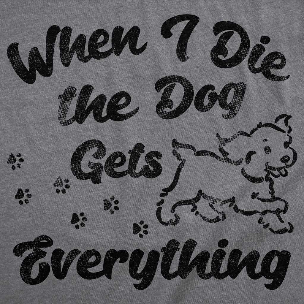 When I Die The Dog Gets Everything Women's T Shirt