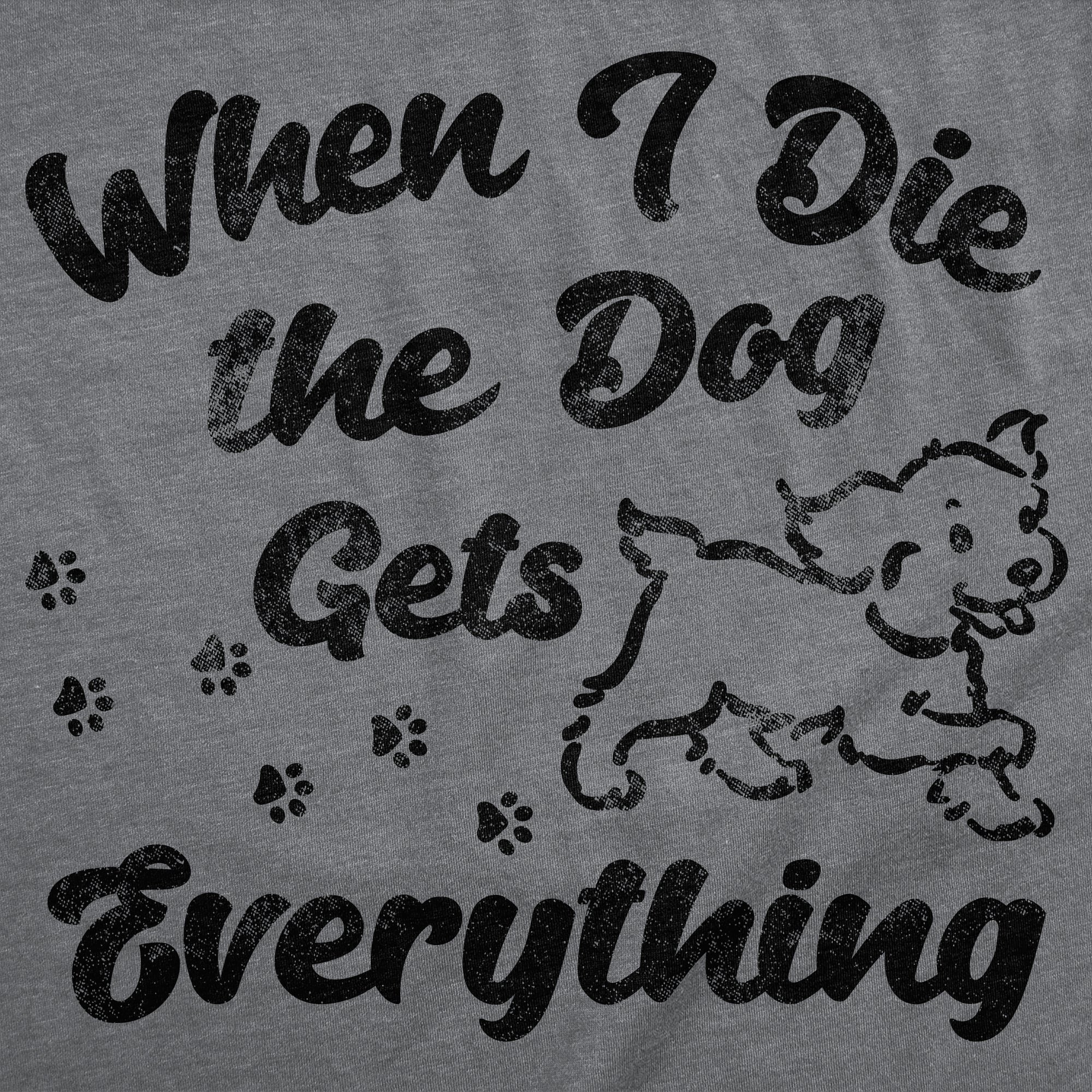 When I Die The Dog Gets Everything Women's T Shirt