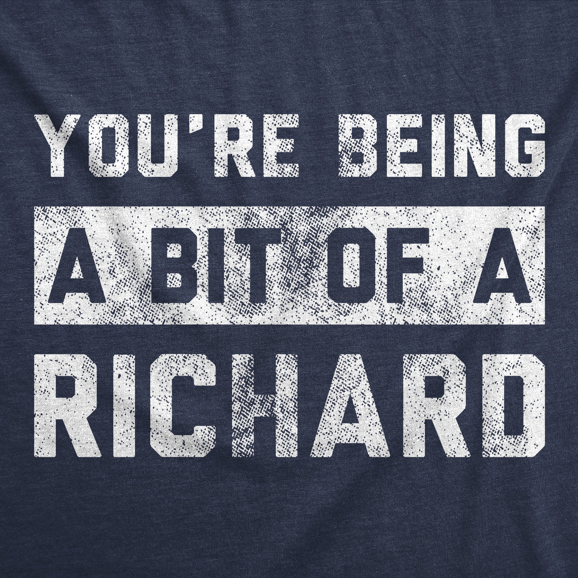 Youre Being A Bit Of A Richard Men's T Shirt
