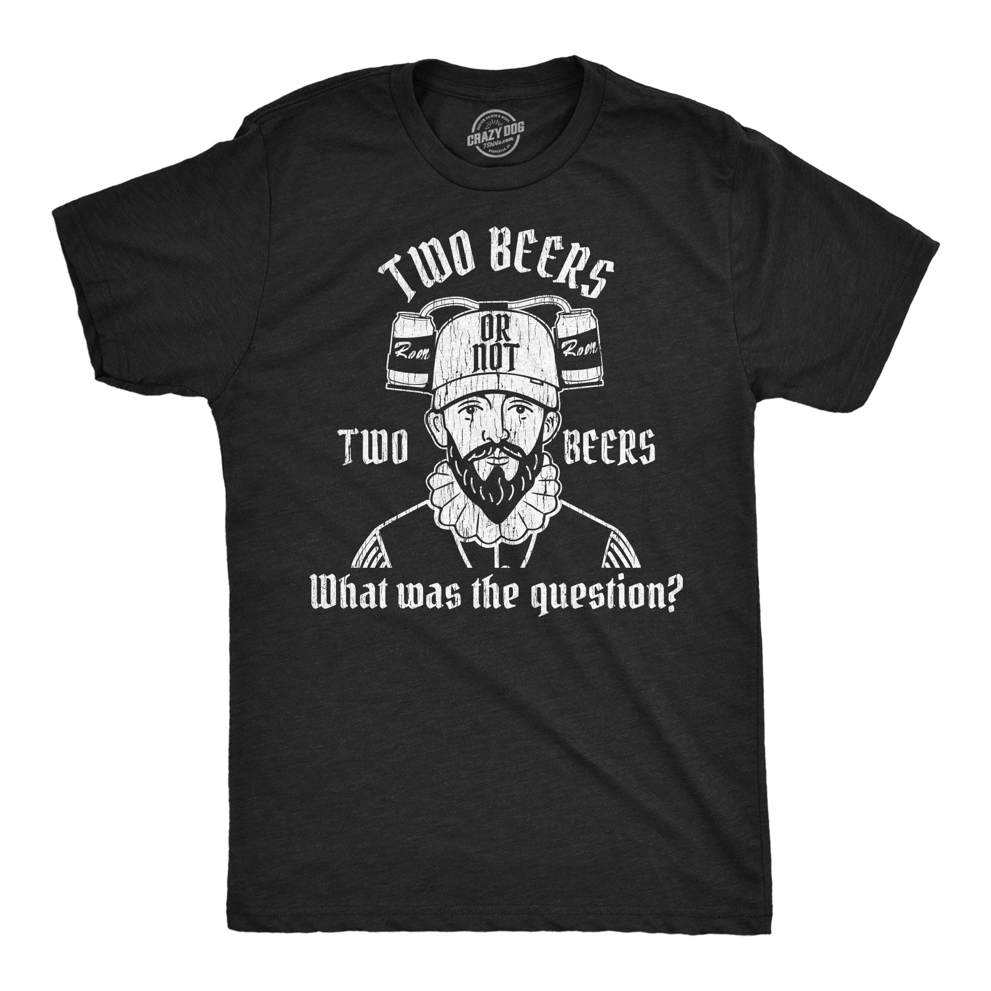 Two Beers Or Not Two Beers What Was The Question Men's T Shirt