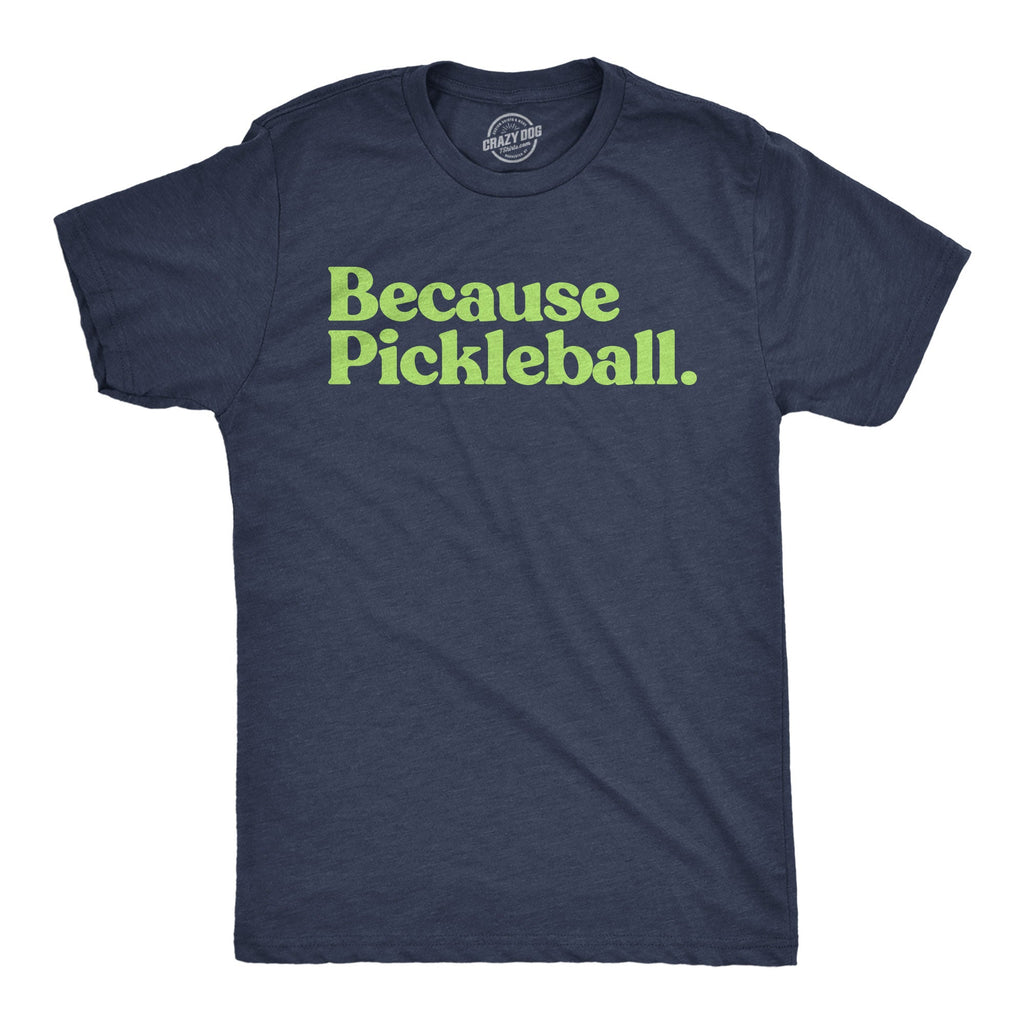 Because Pickleball Men's T Shirt