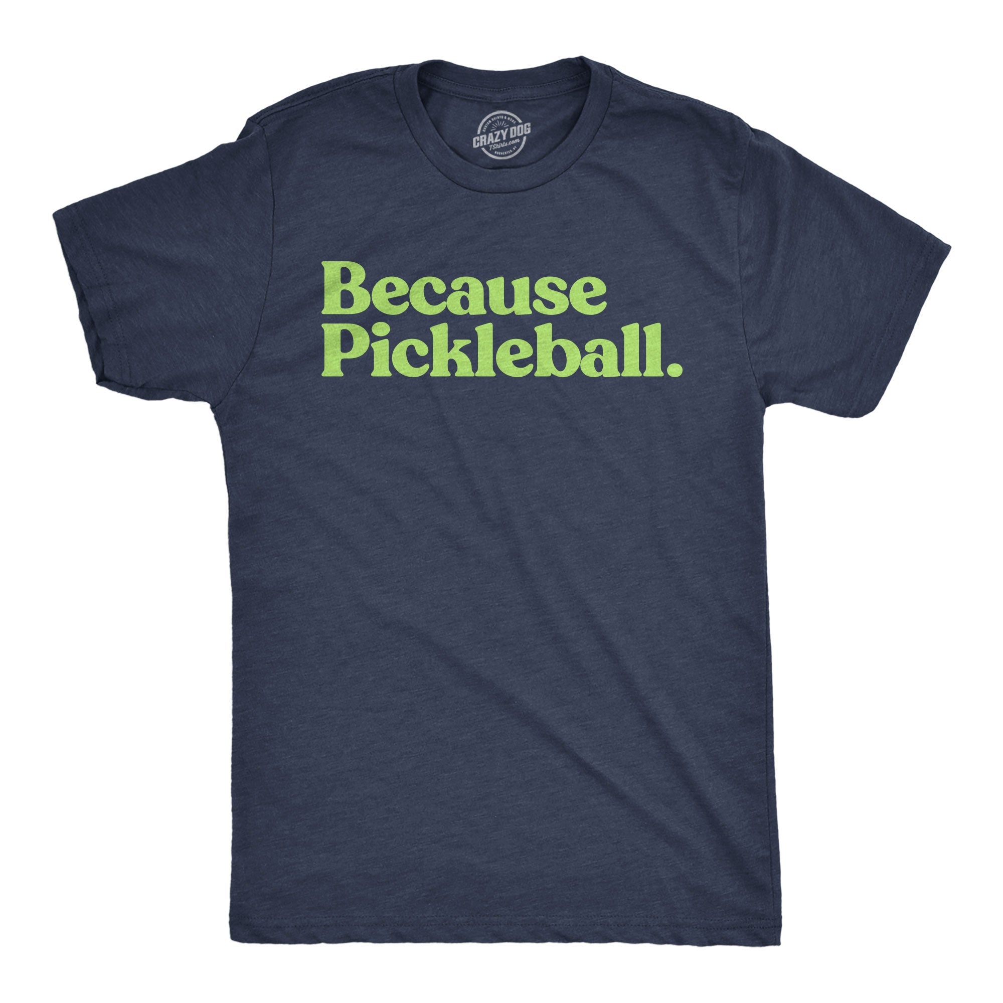 Because Pickleball Men's T Shirt