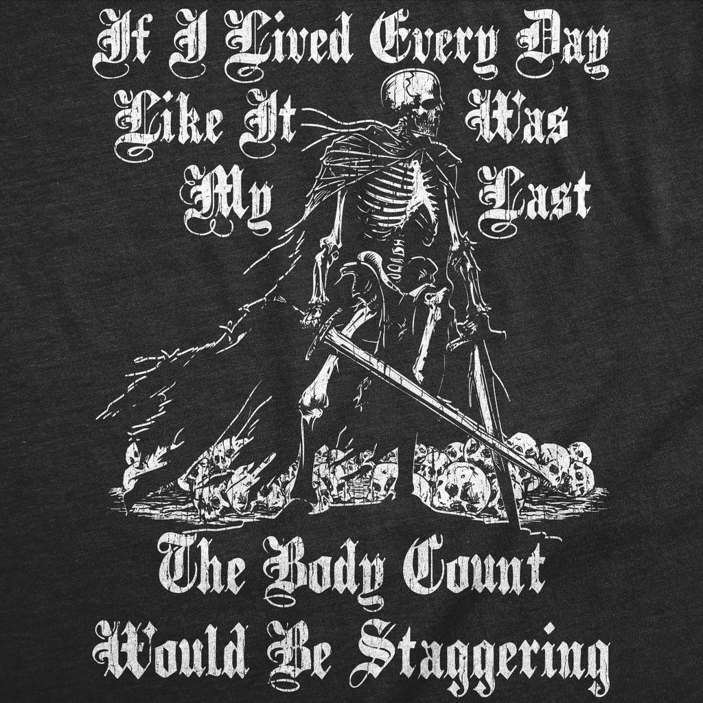 If I Lived Every Day Like It Was My Last The Body Count Would Be Staggering Men's T Shirt