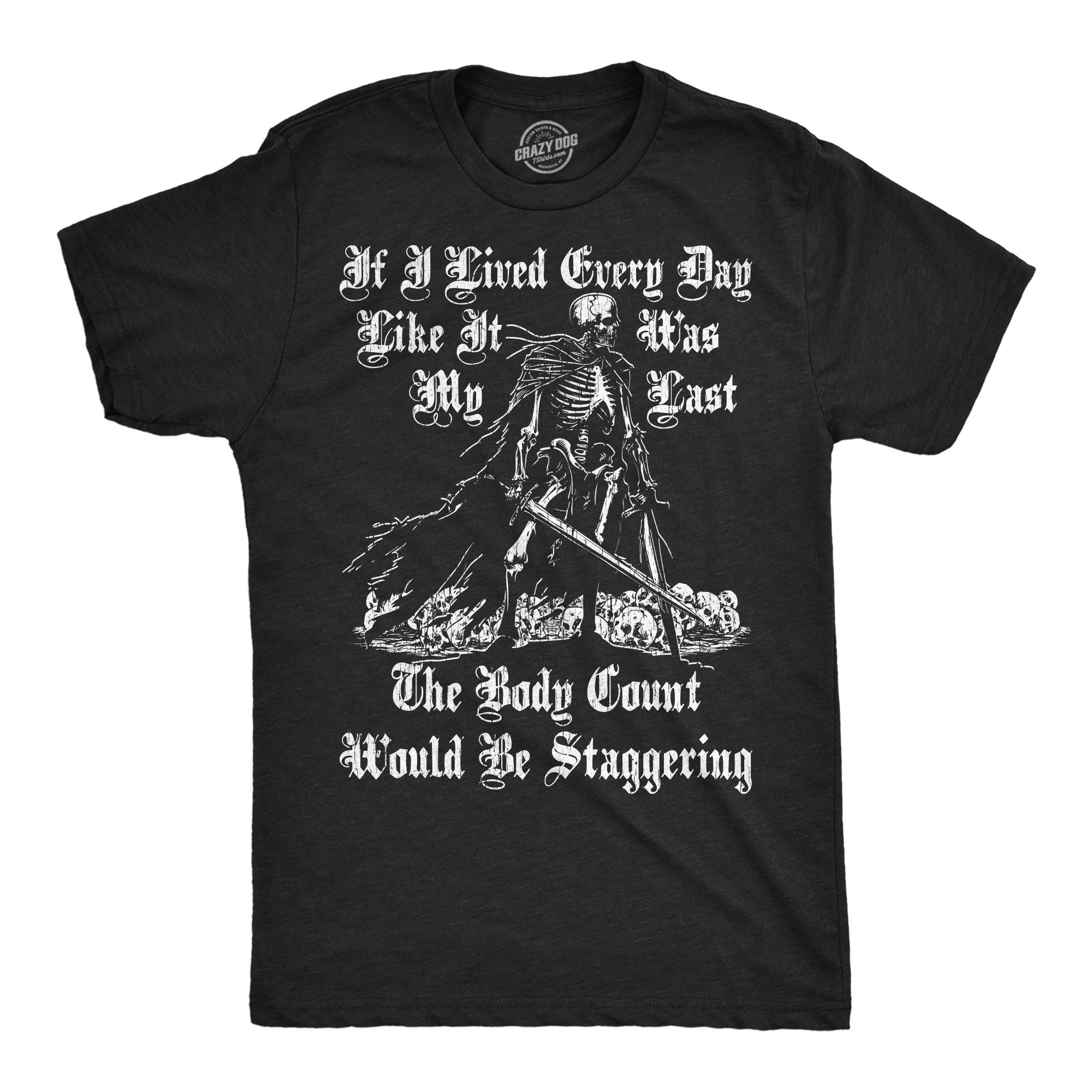 If I Lived Every Day Like It Was My Last The Body Count Would Be Staggering Men's T Shirt