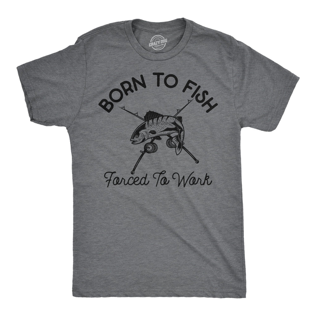 Born To Fish Forced To Work Men's T Shirt