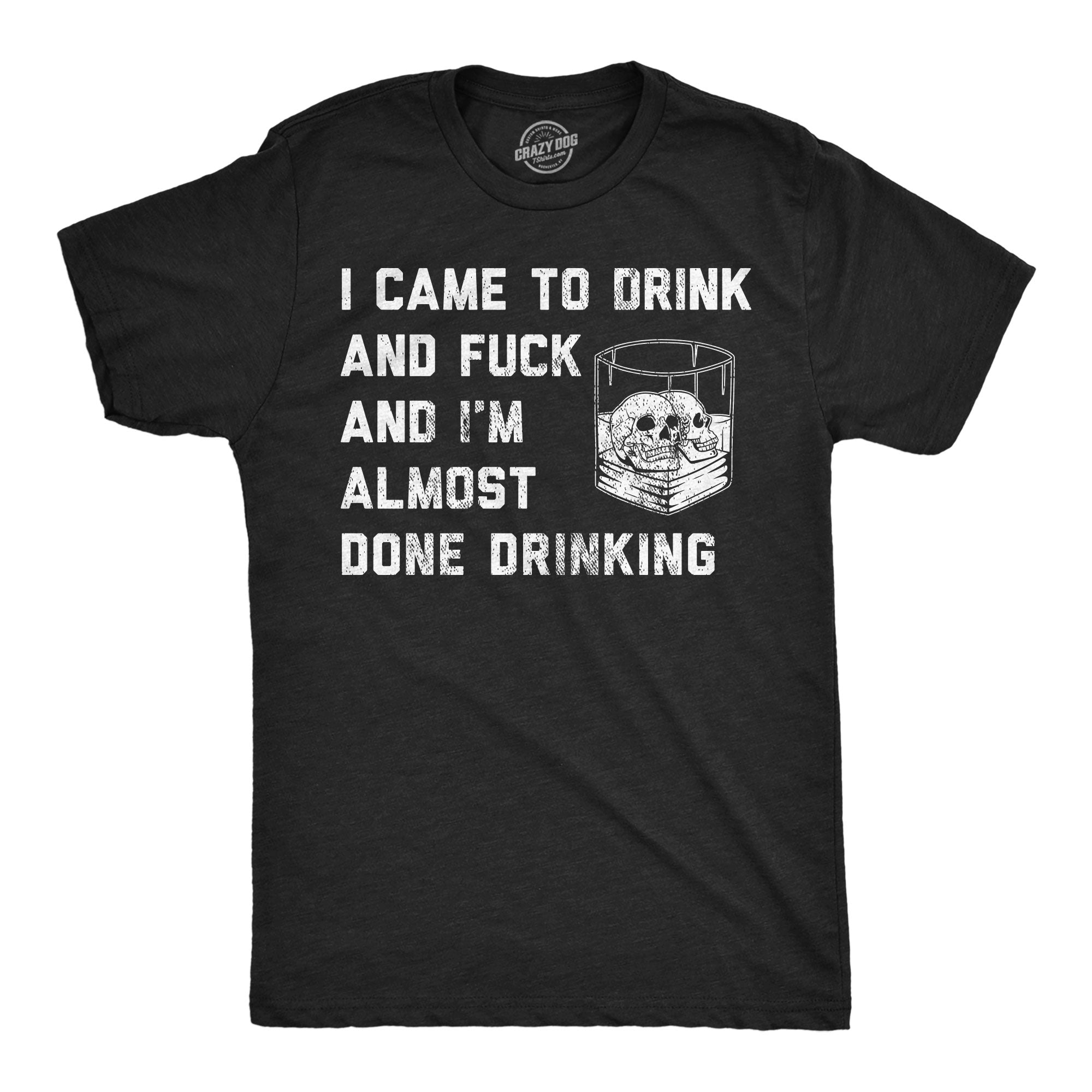 I Came To Drink And Fuck And Im Almost Done Drinking Men's T Shirt