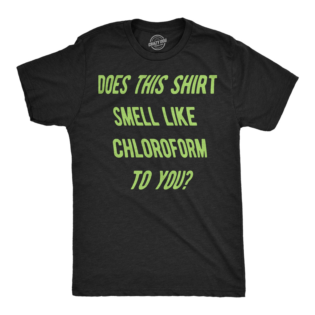 Does This Shirt Smell Like Chloroform To You Men's T Shirt