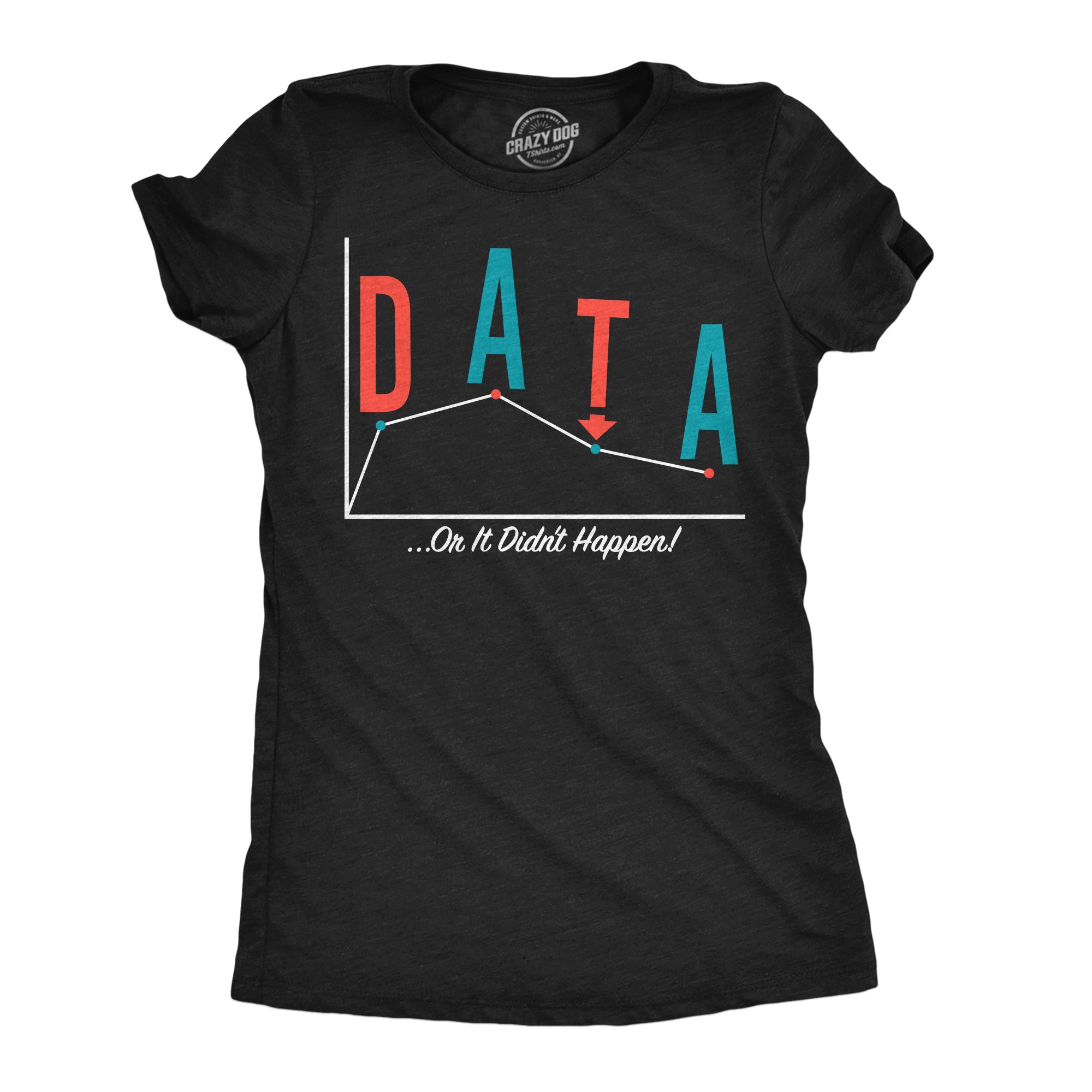 Data Or It Didnt Happen Women's T Shirt