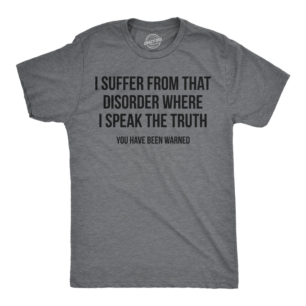 I Suffer From That Disorder Where I Speak The Truth Men's T Shirt