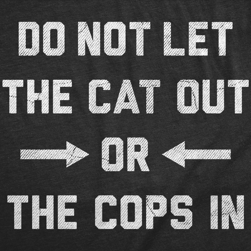 Do Not Let The Cat Out Or The Cops In Women's T Shirt