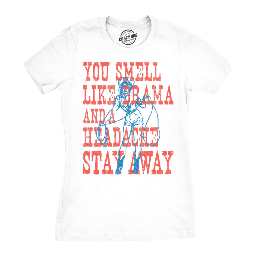 You Smell Like Drama And A Headache Stay Away Women's T Shirt