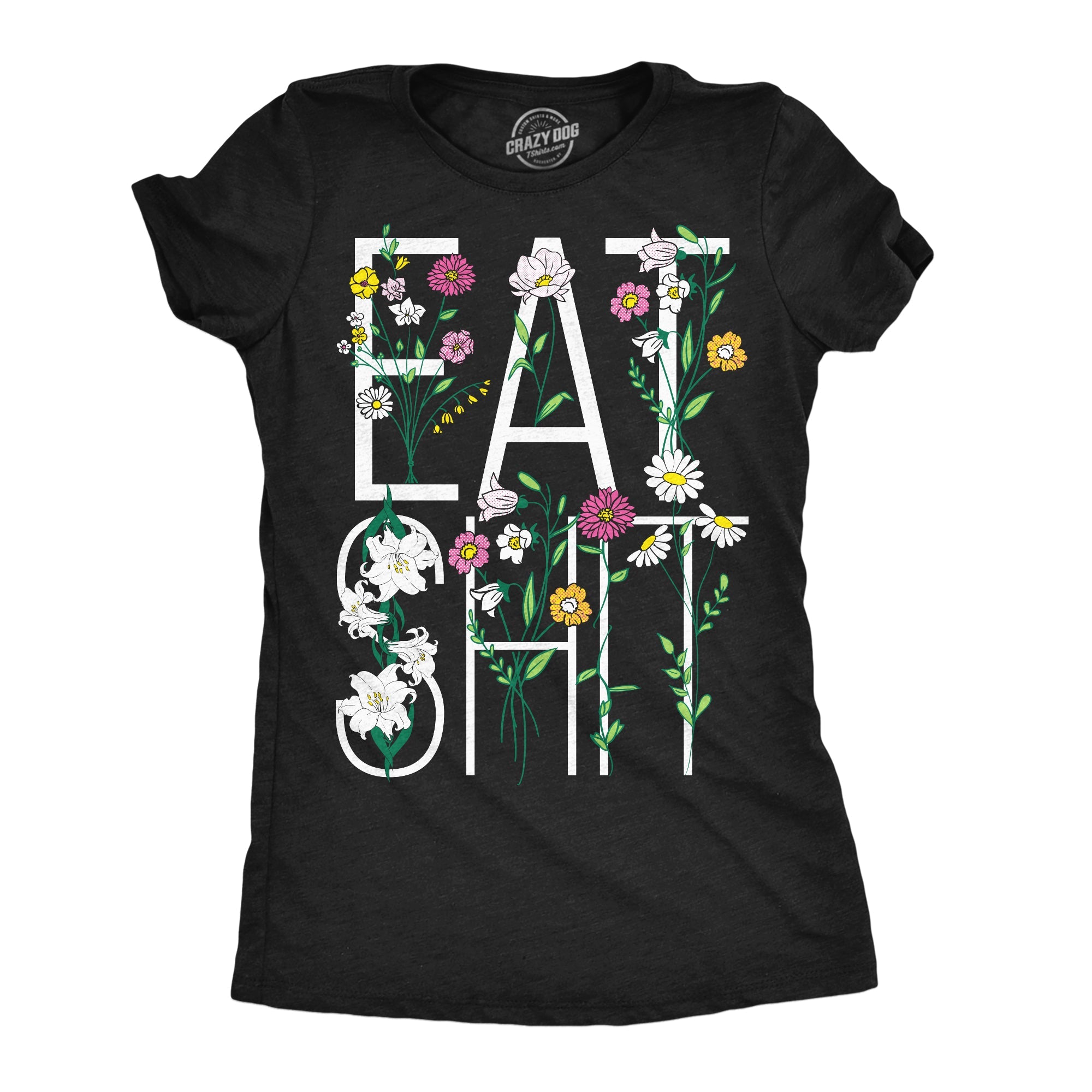 Eat Shit Flowers Women's T Shirt