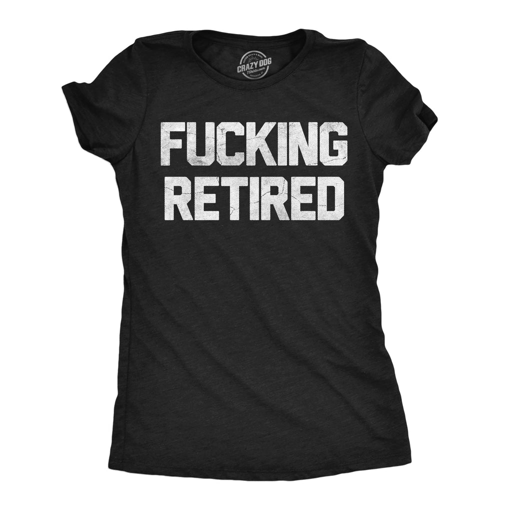 Fucking Retired Women's T Shirt