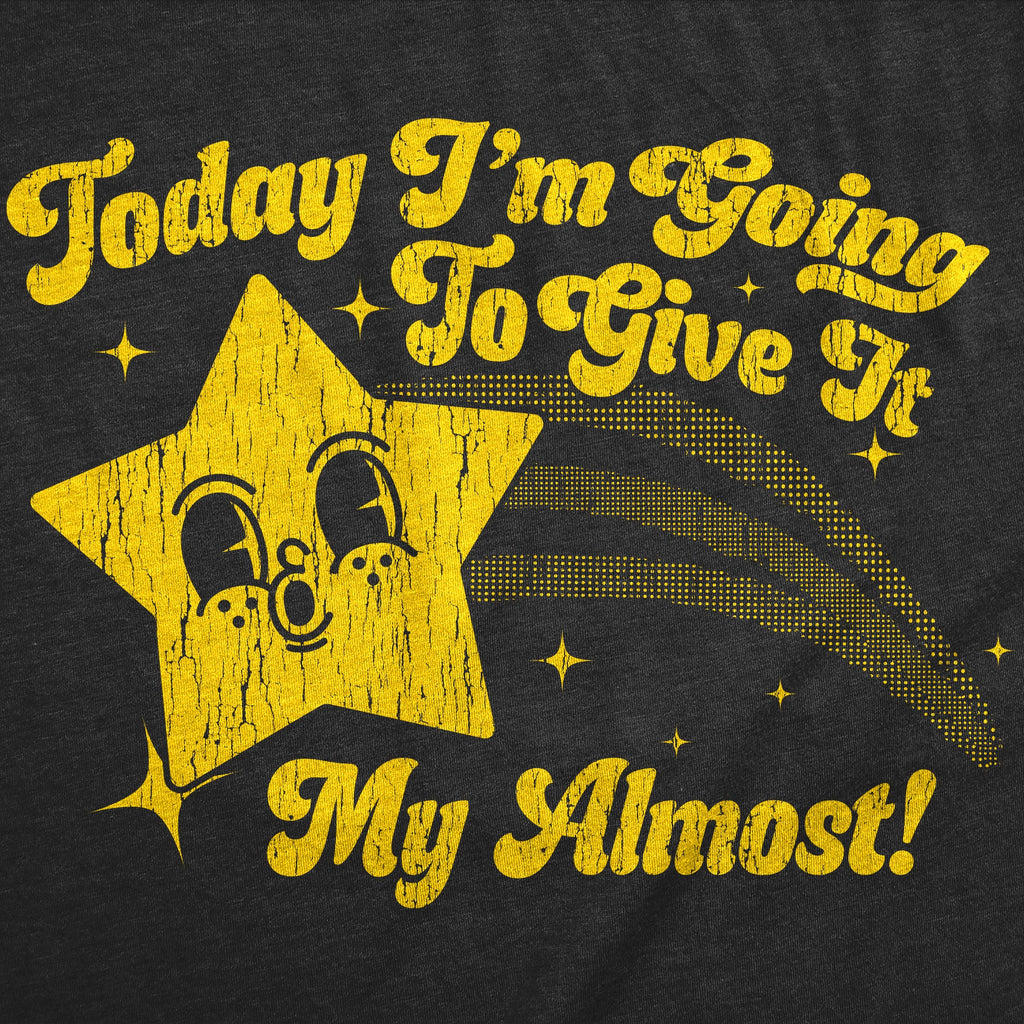Today Im Going To Give It My Almost Men's T Shirt