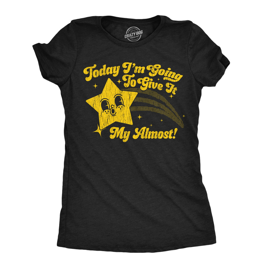 Today Im Going To Give It My Almost Women's T Shirt