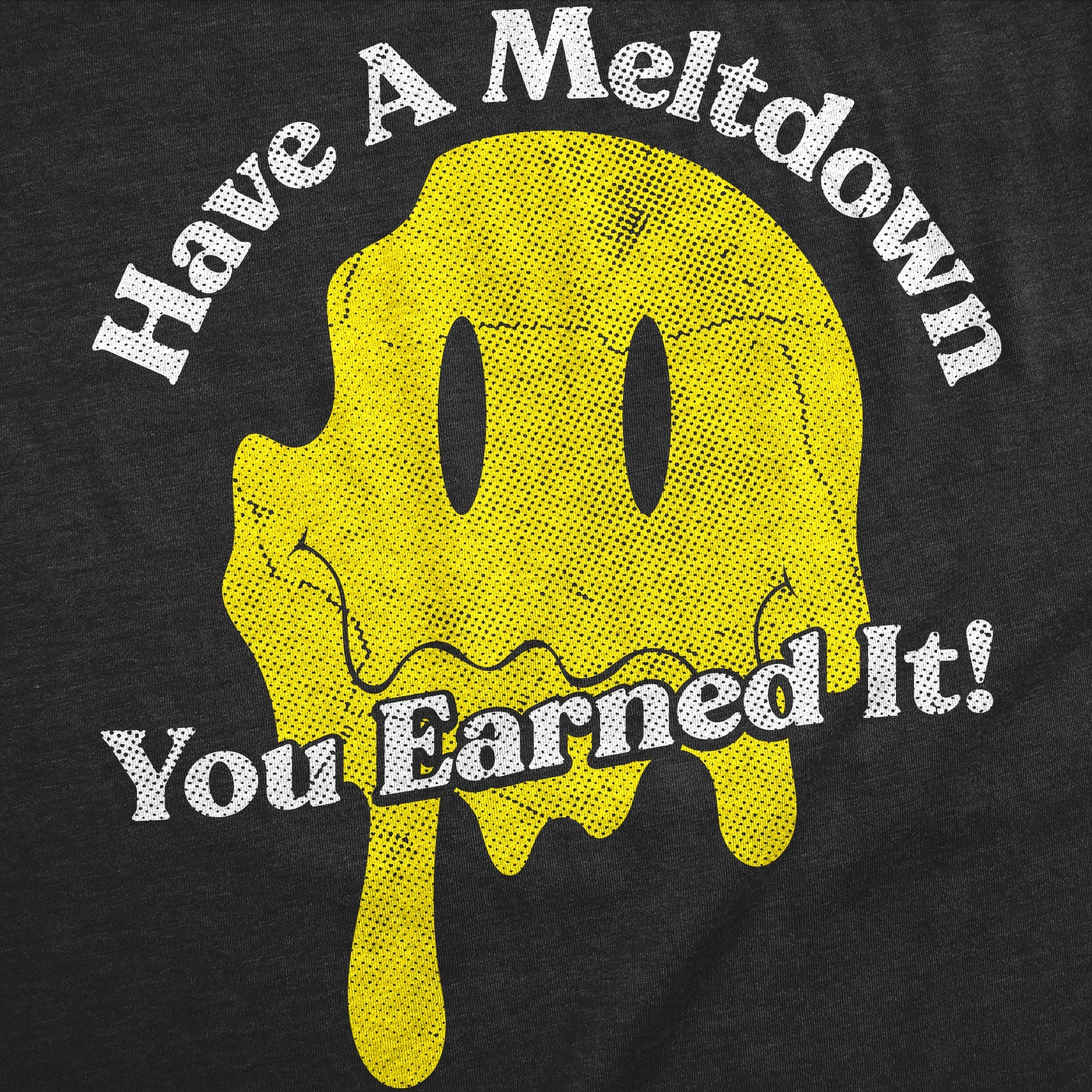 Have A Meltdown You Earned It Men's T Shirt