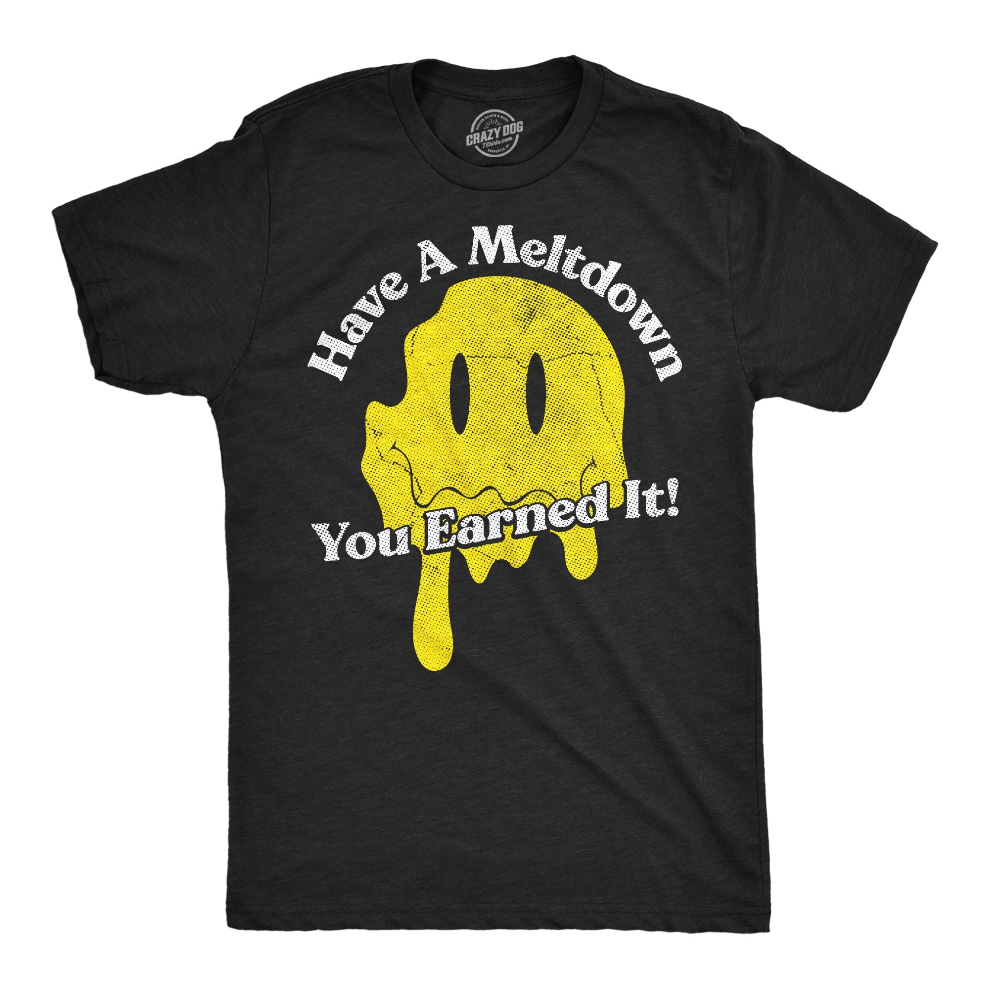 Have A Meltdown You Earned It Men's T Shirt