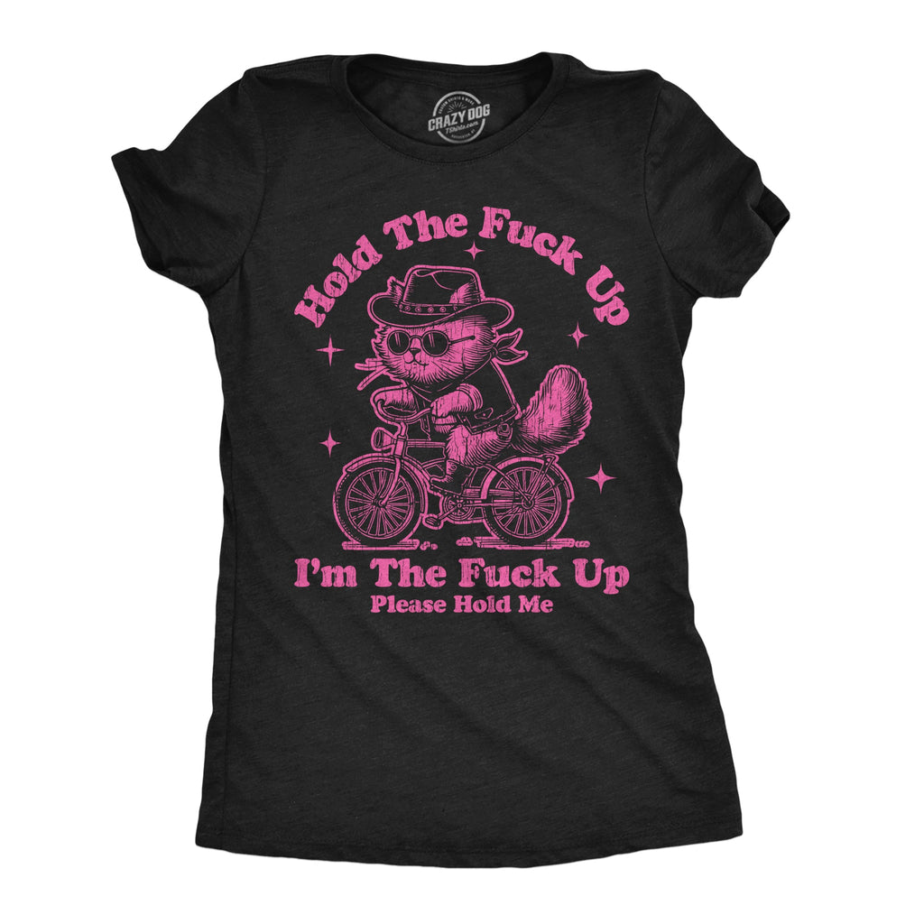 Hold The Fuck Up Im The Fuck Up Please Hold Me Women's T Shirt