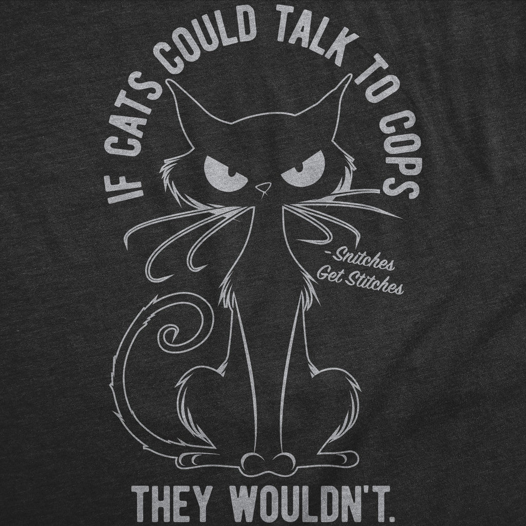 If Cats Could Talk To Cops They Wouldnt Men's T Shirt