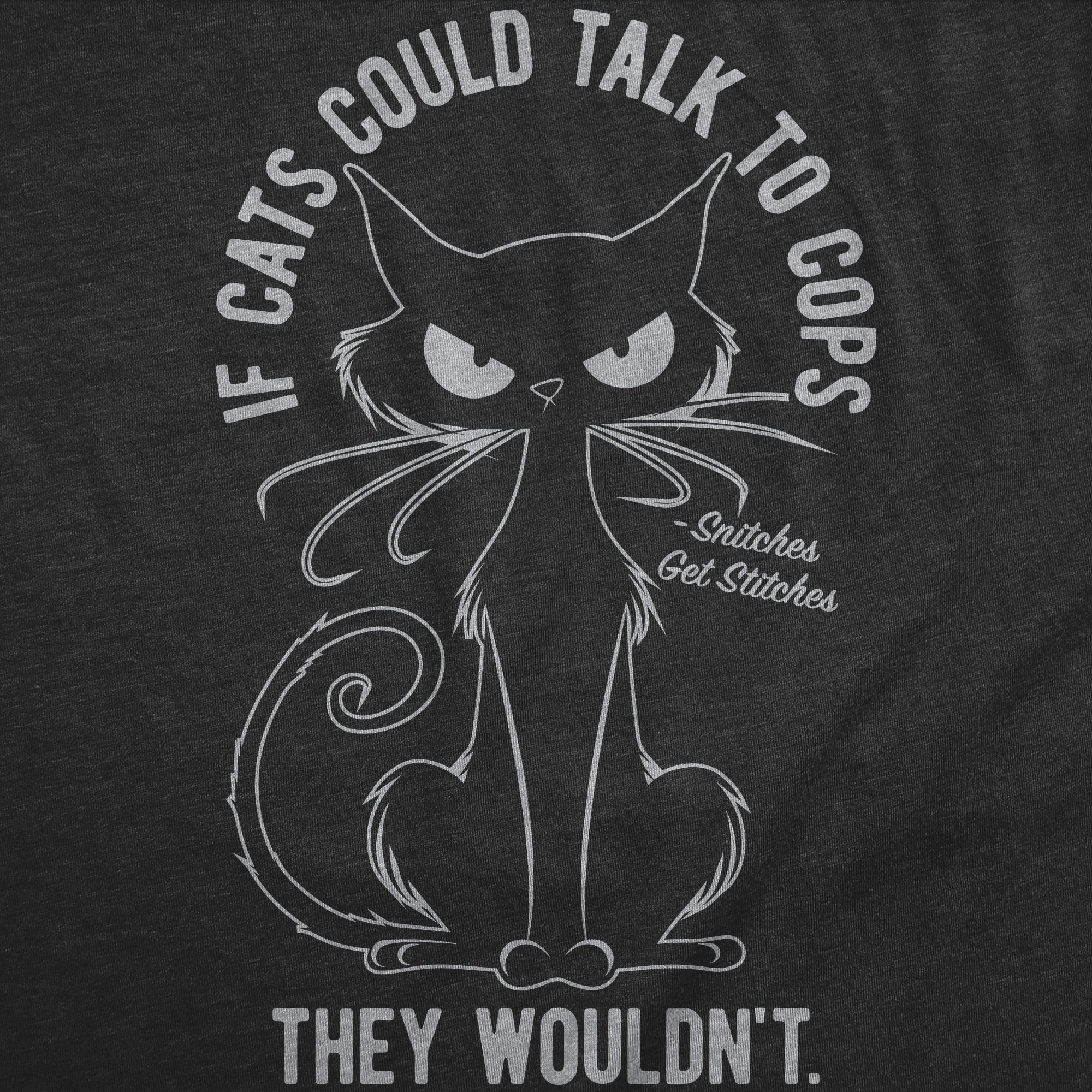 If Cats Could Talk To Cops They Wouldnt Women's T Shirt