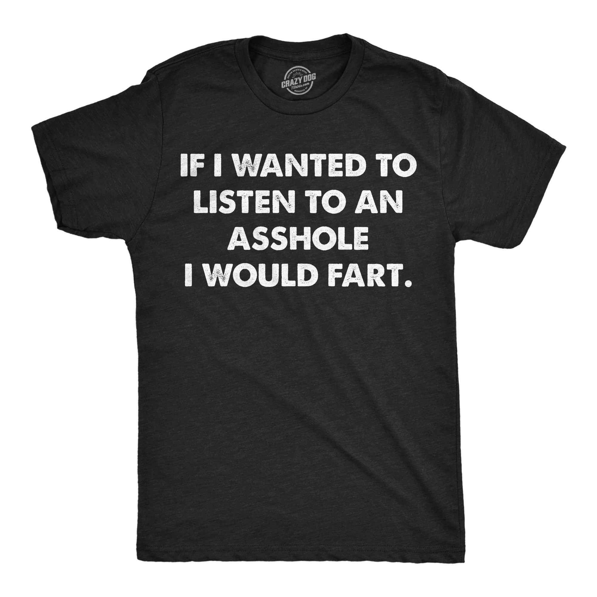 If I Wanted To Listen To An Asshole Id Fart Men's T Shirt