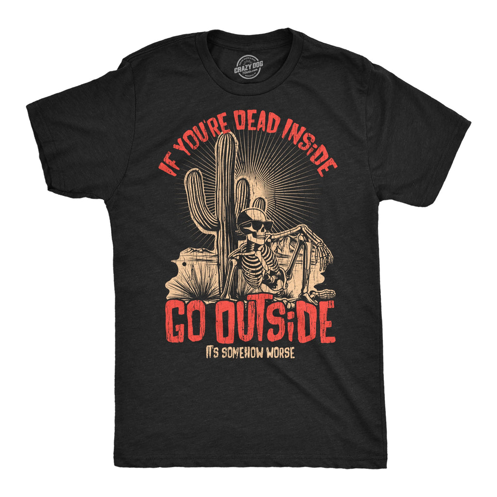 If Your Dead Inside Go Outside Its Somehow Worse Men's T Shirt