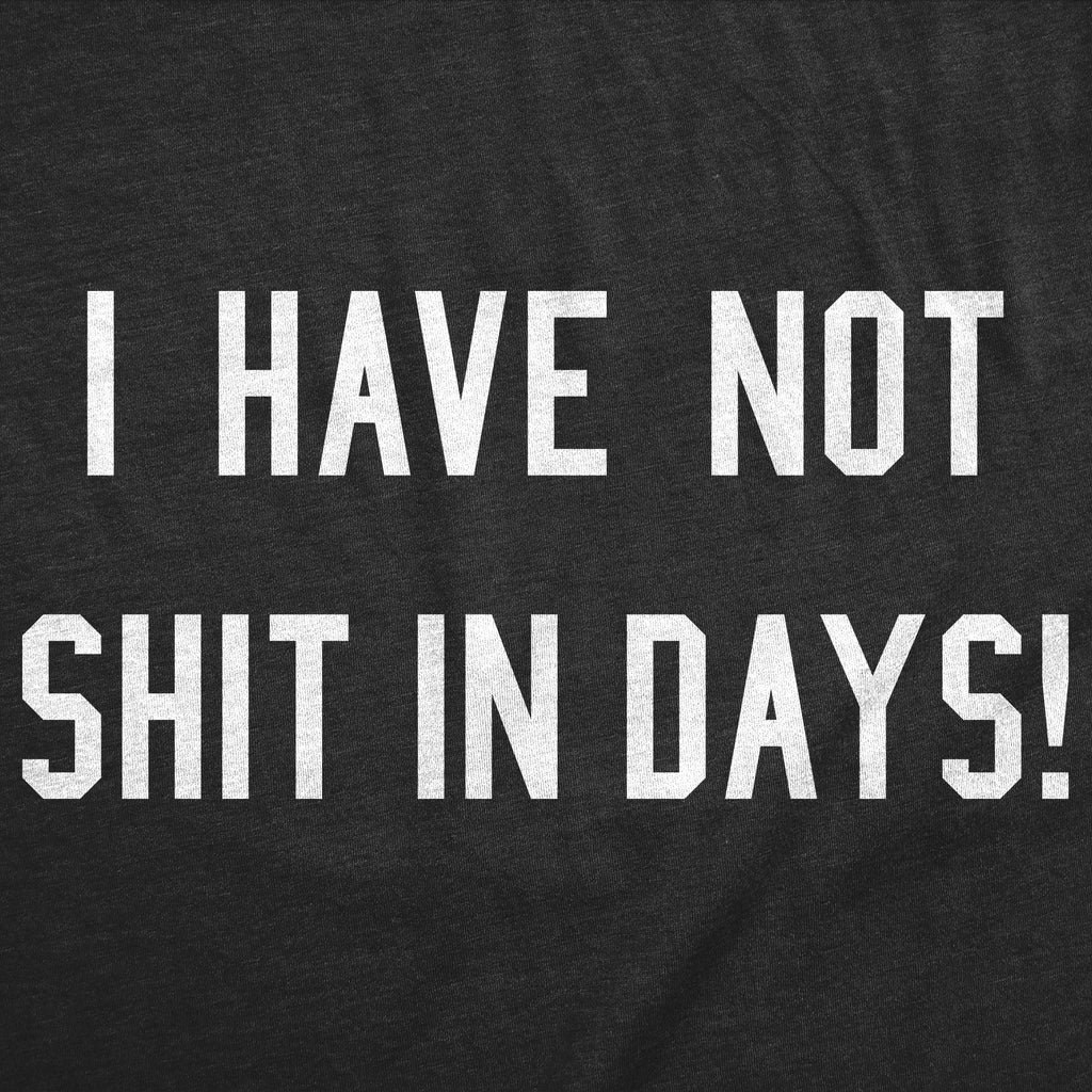 I Have Not Shit In Days Men's T Shirt