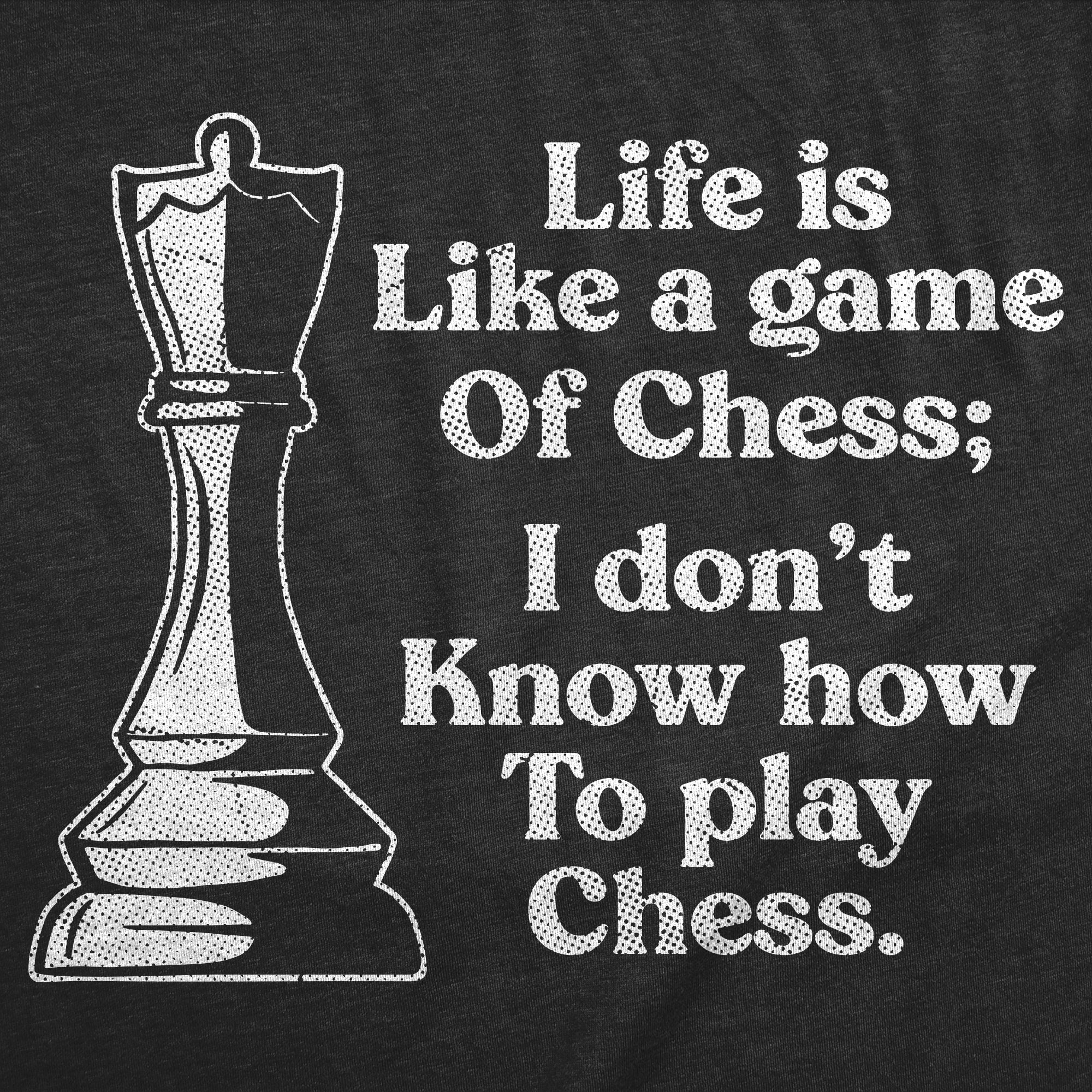 Life Is Like A Game Of Chess I Dont Know How To Play Chess Men's T Shirt